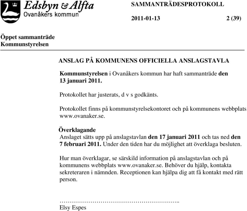 ontoret och på kommunens webbplats www.ovanaker.se. Överklagande Anslaget sätts upp på anslagstavlan den 17 januari 2011 och tas ned den 7 februari 2011.