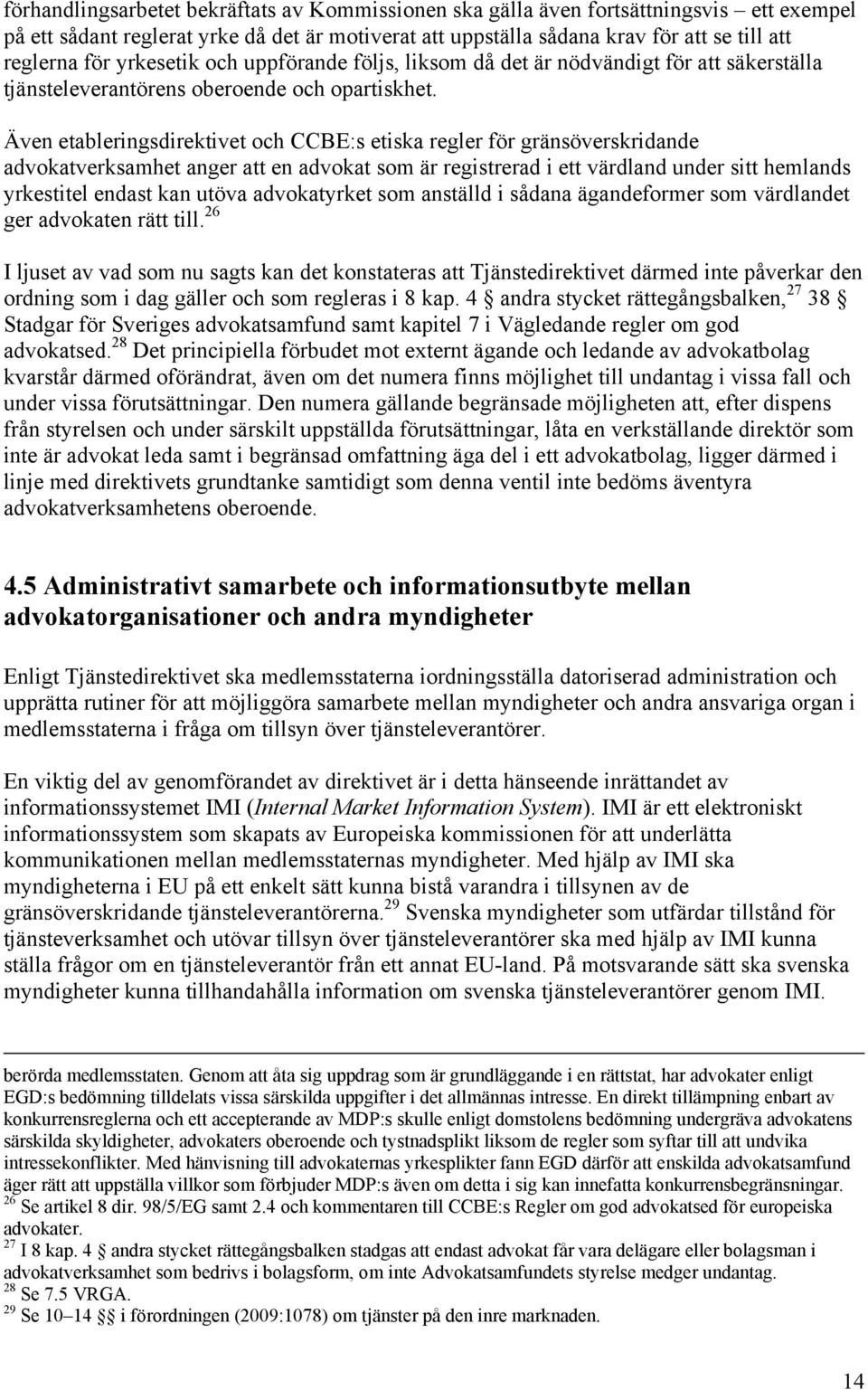 Även etableringsdirektivet och CCBE:s etiska regler för gränsöverskridande advokatverksamhet anger att en advokat som är registrerad i ett värdland under sitt hemlands yrkestitel endast kan utöva