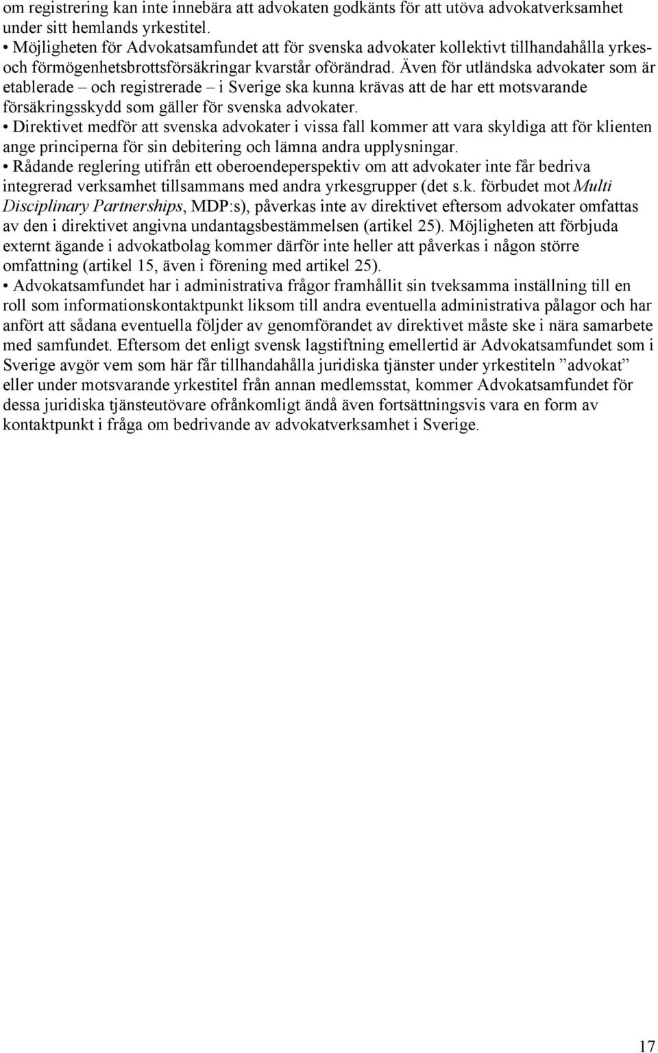 Även för utländska advokater som är etablerade och registrerade i Sverige ska kunna krävas att de har ett motsvarande försäkringsskydd som gäller för svenska advokater.