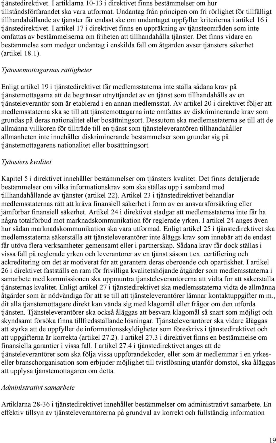 I artikel 17 i direktivet finns en uppräkning av tjänsteområden som inte omfattas av bestämmelserna om friheten att tillhandahålla tjänster.