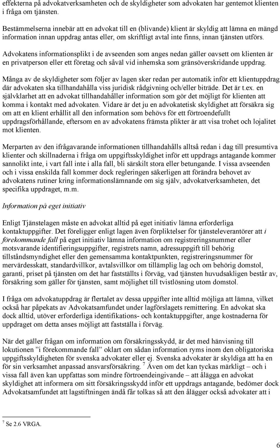 Advokatens informationsplikt i de avseenden som anges nedan gäller oavsett om klienten är en privatperson eller ett företag och såväl vid inhemska som gränsöverskridande uppdrag.