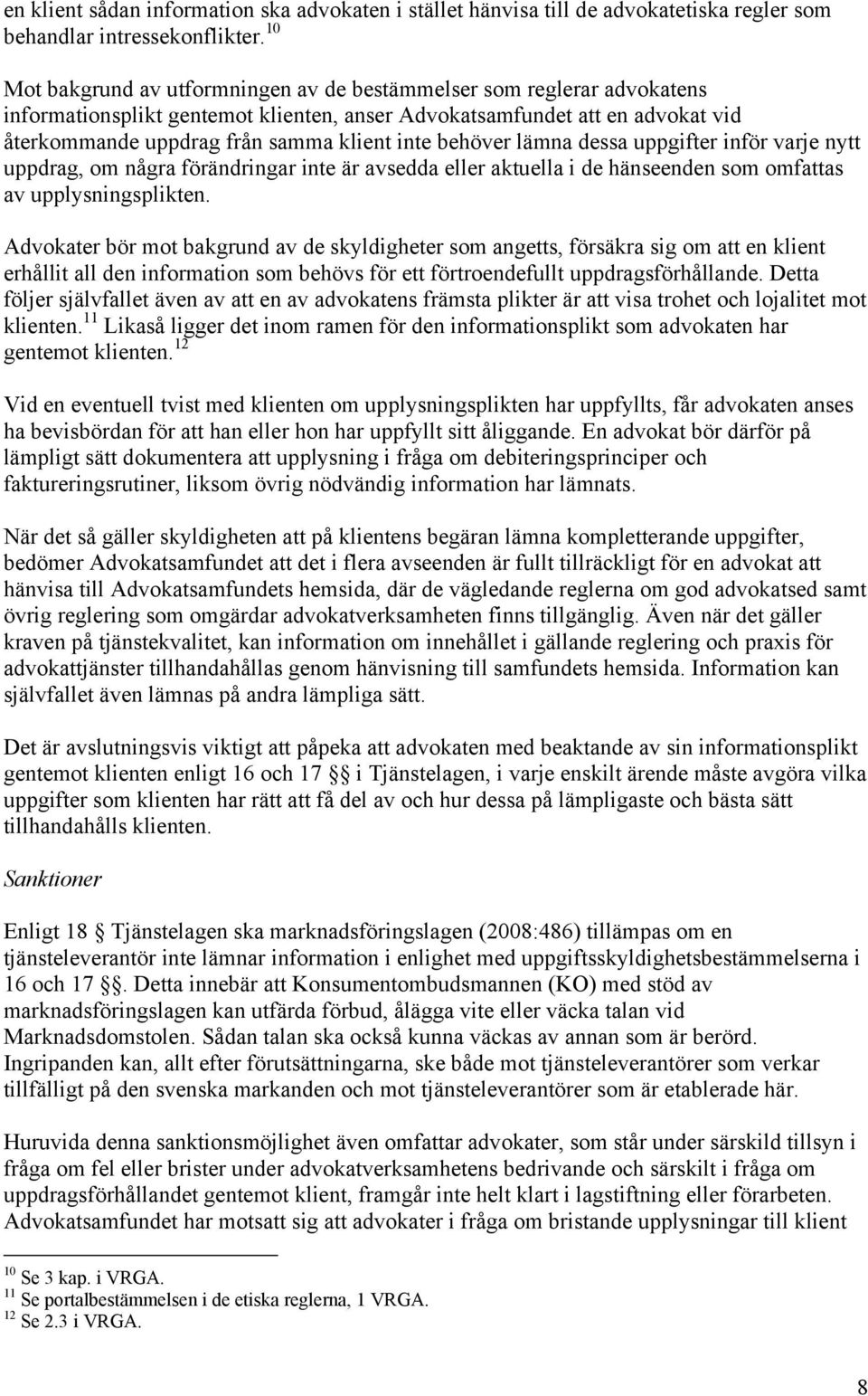 behöver lämna dessa uppgifter inför varje nytt uppdrag, om några förändringar inte är avsedda eller aktuella i de hänseenden som omfattas av upplysningsplikten.