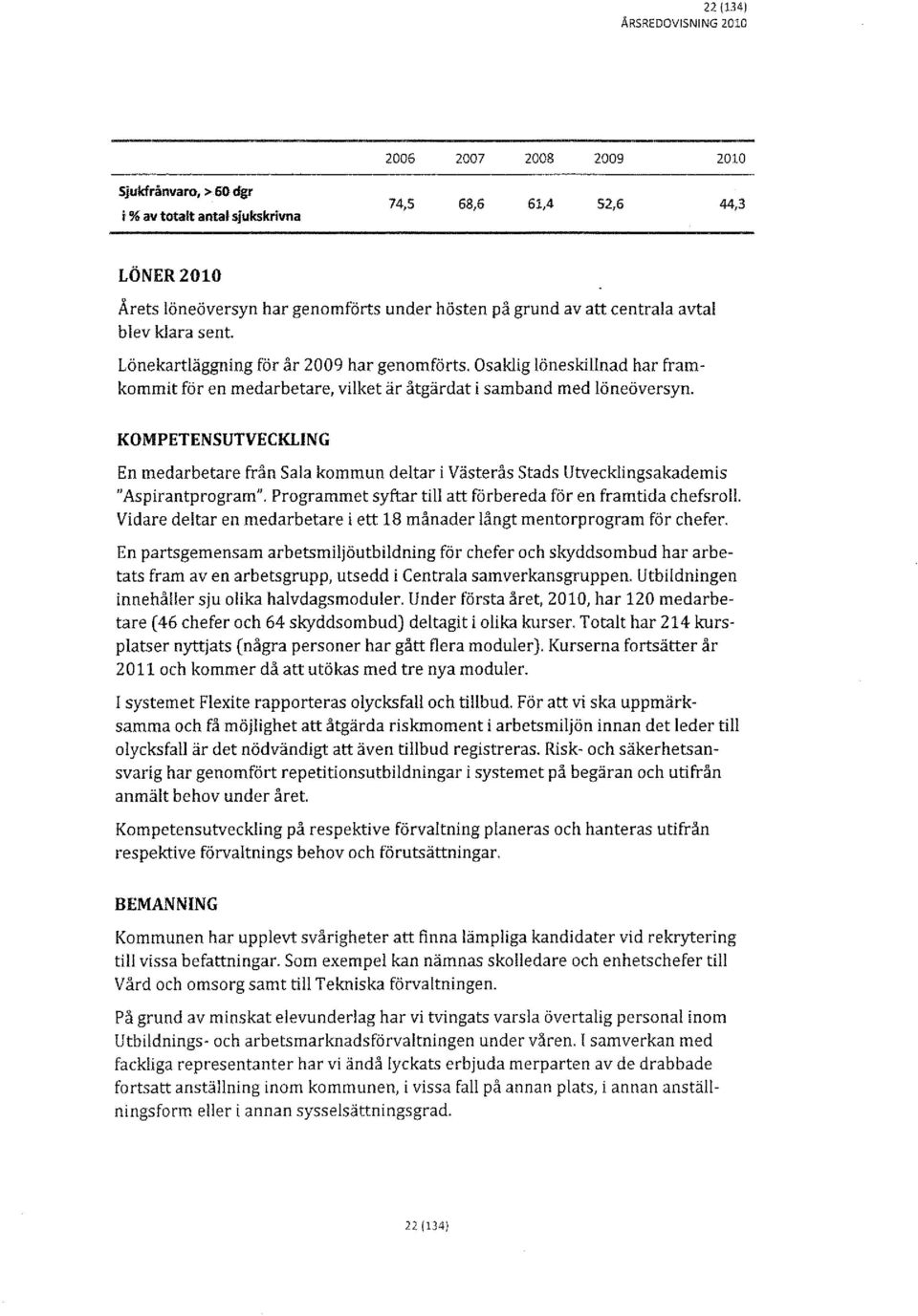 KOMPETENSUTVECKLING En medarbetare från Sala kommun deltar i Västerås Stads Utvecklingsakademis "Aspirantprogram". Programmet syftar till att förbereda för en framtida chefsroll.