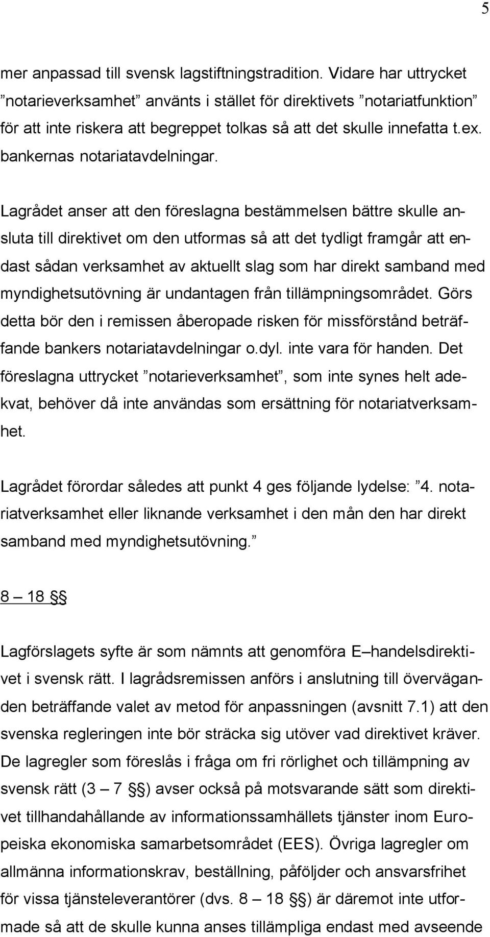 Lagrådet anser att den föreslagna bestämmelsen bättre skulle ansluta till direktivet om den utformas så att det tydligt framgår att endast sådan verksamhet av aktuellt slag som har direkt samband med