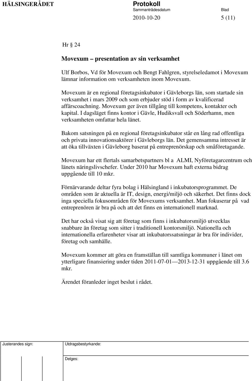 Movexum ger även tillgång till kompetens, kontakter och kapital. I dagsläget finns kontor i Gävle, Hudiksvall och Söderhamn, men verksamheten omfattar hela länet.