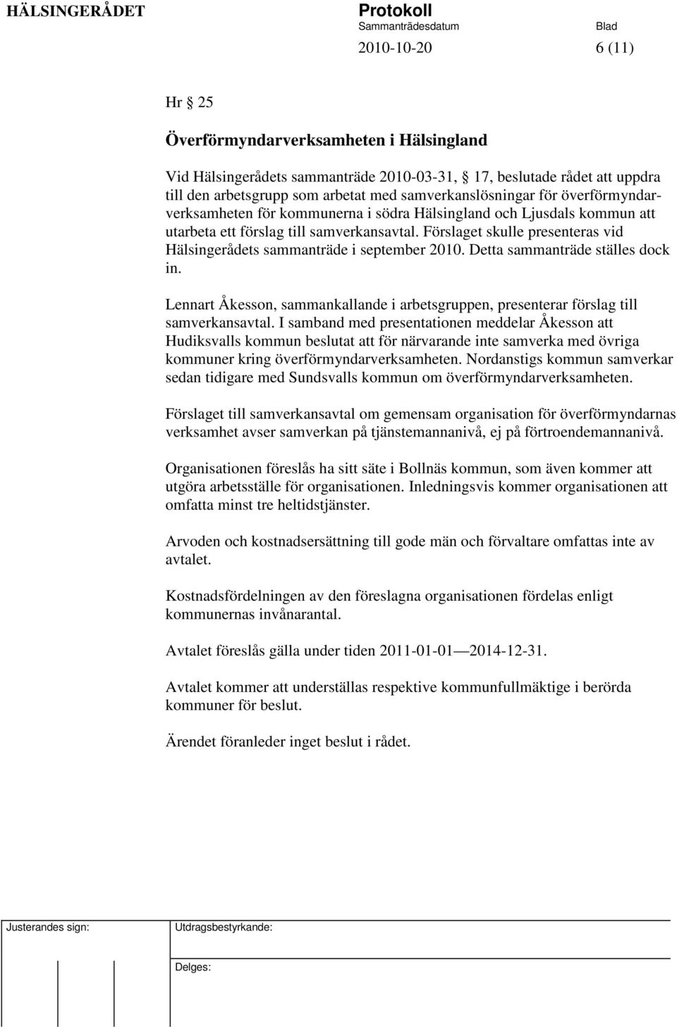 Förslaget skulle presenteras vid Hälsingerådets sammanträde i september 2010. Detta sammanträde ställes dock in.