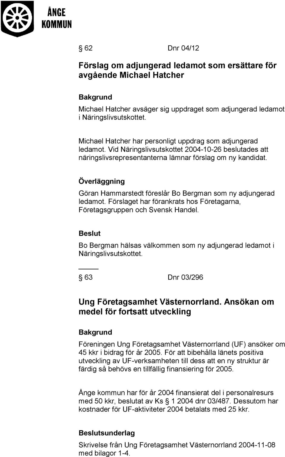 Göran Hammarstedt föreslår Bo Bergman som ny adjungerad ledamot. Förslaget har förankrats hos Företagarna, Företagsgruppen och Svensk Handel.