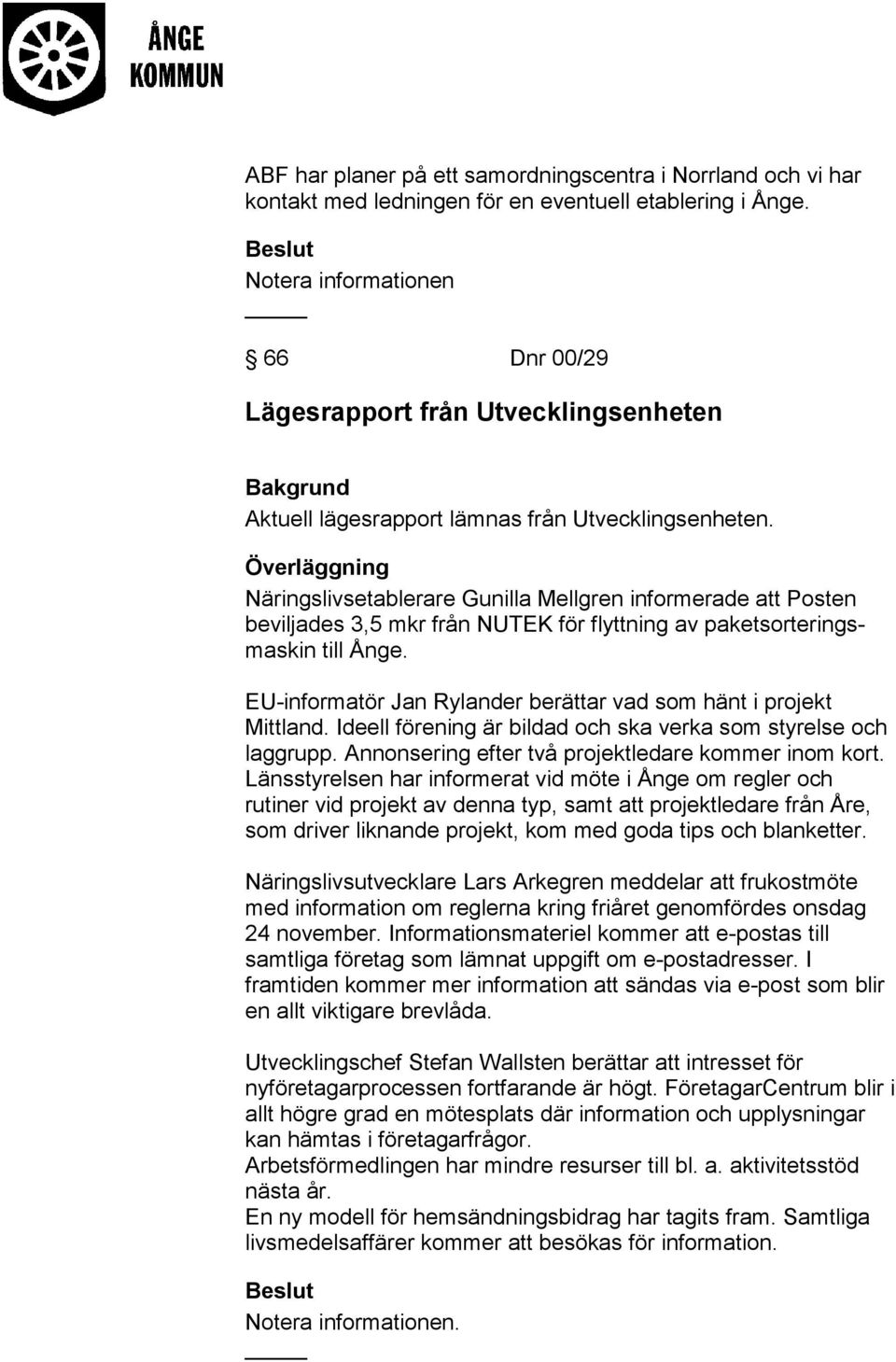 Näringslivsetablerare Gunilla Mellgren informerade att Posten beviljades 3,5 mkr från NUTEK för flyttning av paketsorteringsmaskin till Ånge.