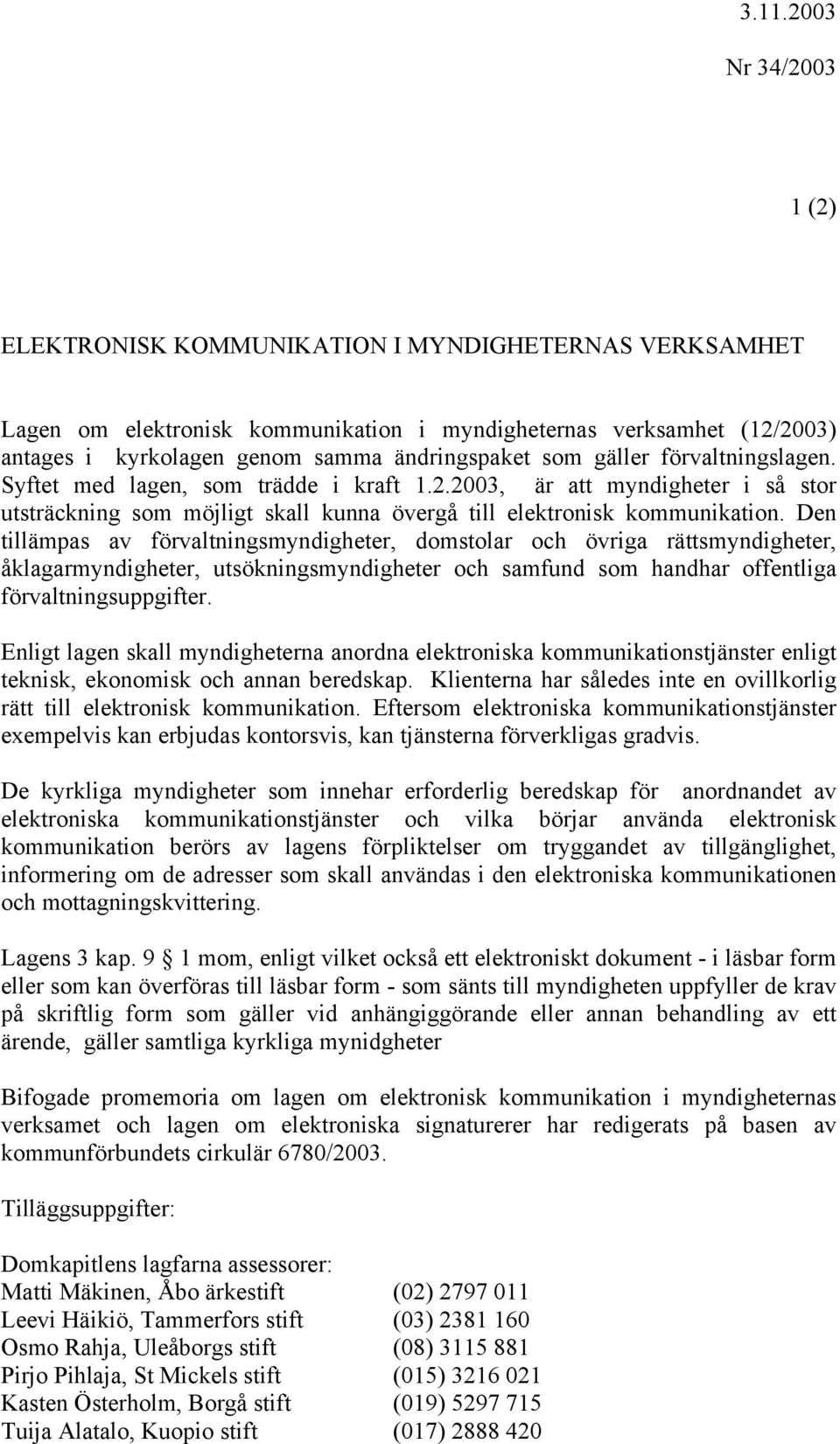 Den tillämpas av förvaltningsmyndigheter, domstolar och övriga rättsmyndigheter, åklagarmyndigheter, utsökningsmyndigheter och samfund som handhar offentliga förvaltningsuppgifter.