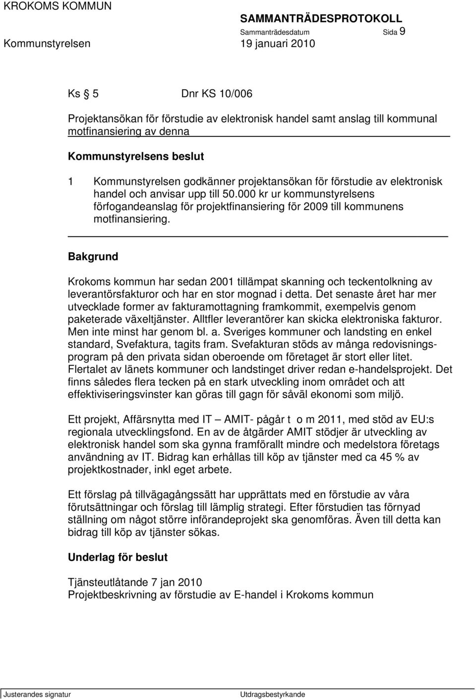 Bakgrund Krokoms kommun har sedan 2001 tillämpat skanning och teckentolkning av leverantörsfakturor och har en stor mognad i detta.