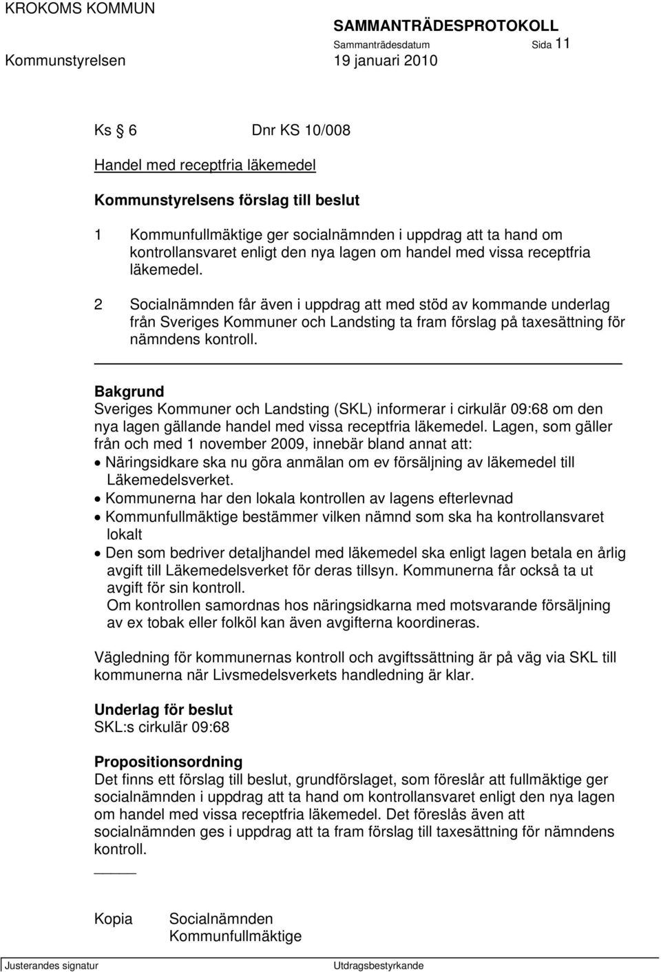 2 Socialnämnden får även i uppdrag att med stöd av kommande underlag från Sveriges Kommuner och Landsting ta fram förslag på taxesättning för nämndens kontroll.