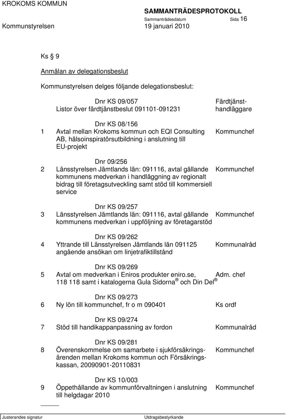 Kommunchef kommunens medverkan i handläggning av regionalt bidrag till företagsutveckling samt stöd till kommersiell service Dnr KS 09/257 3 Länsstyrelsen Jämtlands län: 091116, avtal gällande