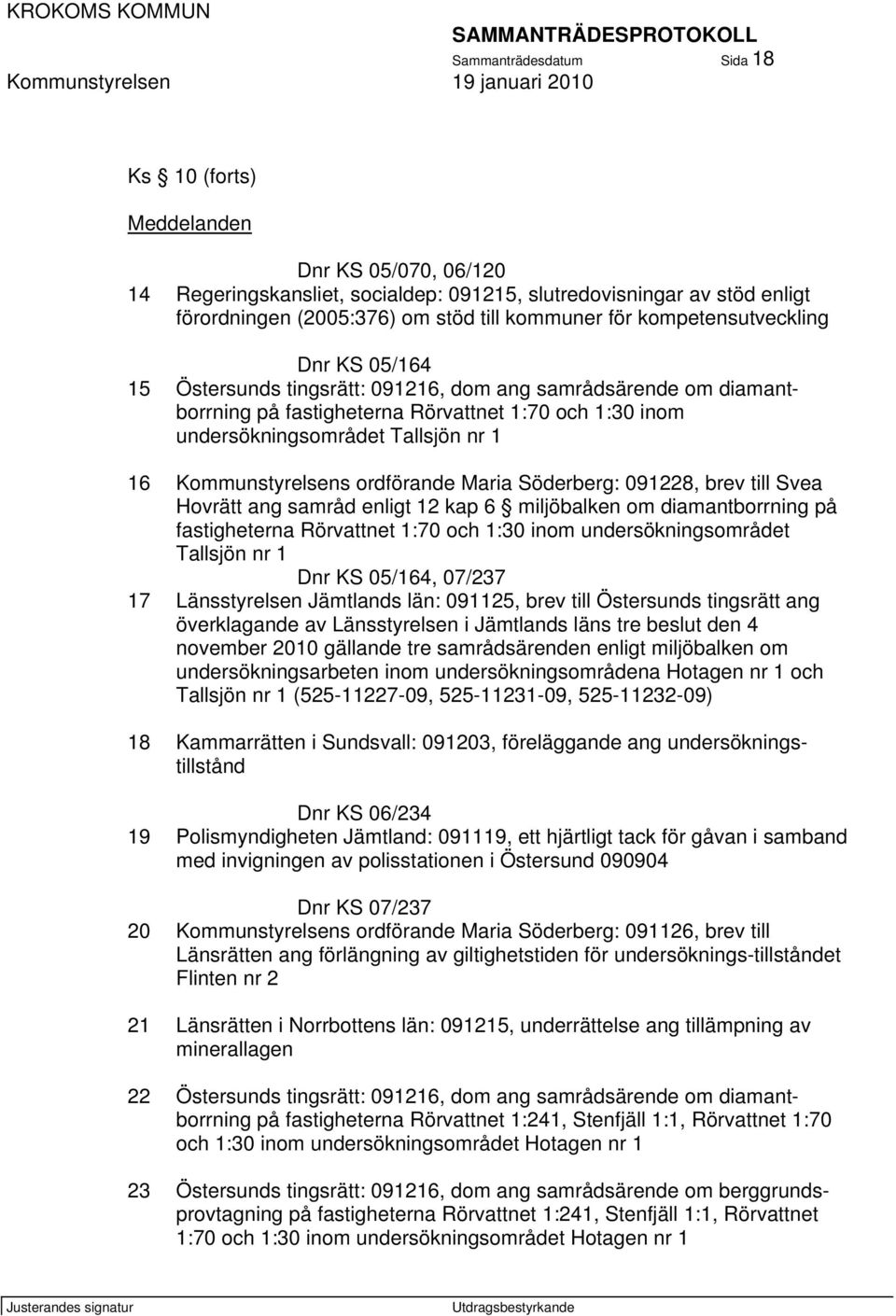 Kommunstyrelsens ordförande Maria Söderberg: 091228, brev till Svea Hovrätt ang samråd enligt 12 kap 6 miljöbalken om diamantborrning på fastigheterna Rörvattnet 1:70 och 1:30 inom