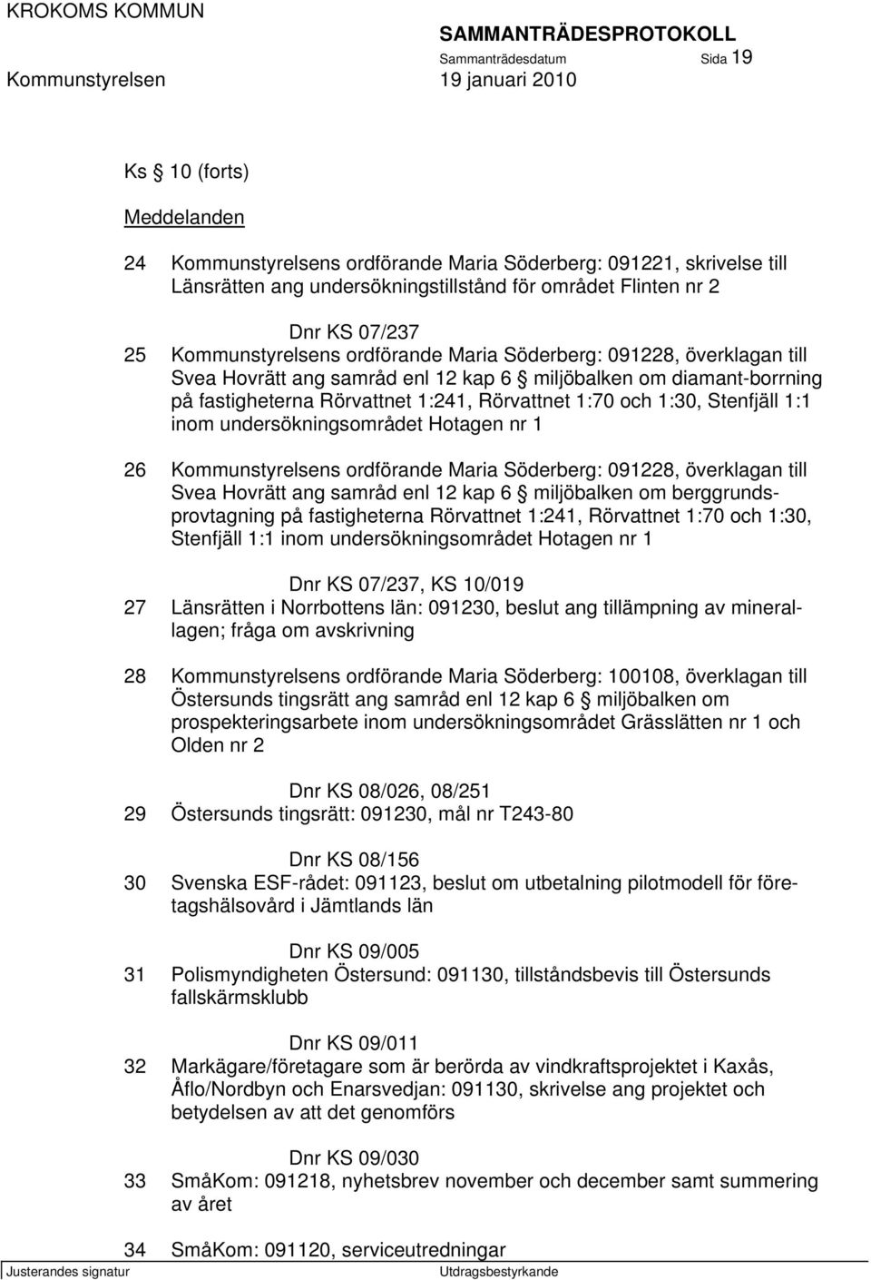 1:30, Stenfjäll 1:1 inom undersökningsområdet Hotagen nr 1 26 Kommunstyrelsens ordförande Maria Söderberg: 091228, överklagan till Svea Hovrätt ang samråd enl 12 kap 6 miljöbalken om