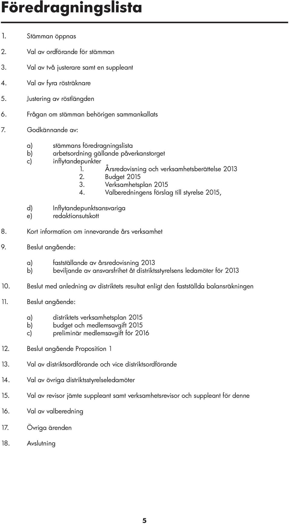 Årsredovisning och verksamhetsberättelse 2013 2. Budget 2015 3. Verksamhetsplan 2015 4. Valberedningens förslag till styrelse 2015, d) Inflytandepunktsansvariga e) redaktionsutskott 8.