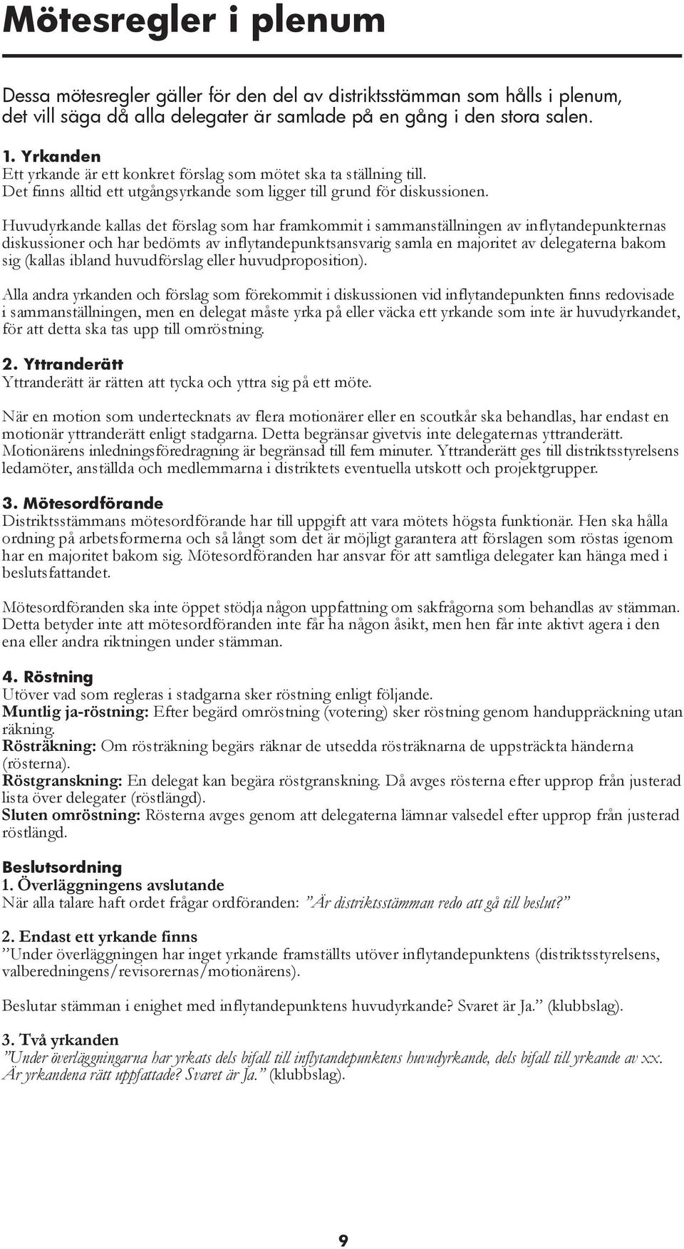 Huvudyrkande kallas det förslag som har framkommit i sammanställningen av inflytandepunkternas diskussioner och har bedömts av inflytandepunktsansvarig samla en majoritet av delegaterna bakom sig