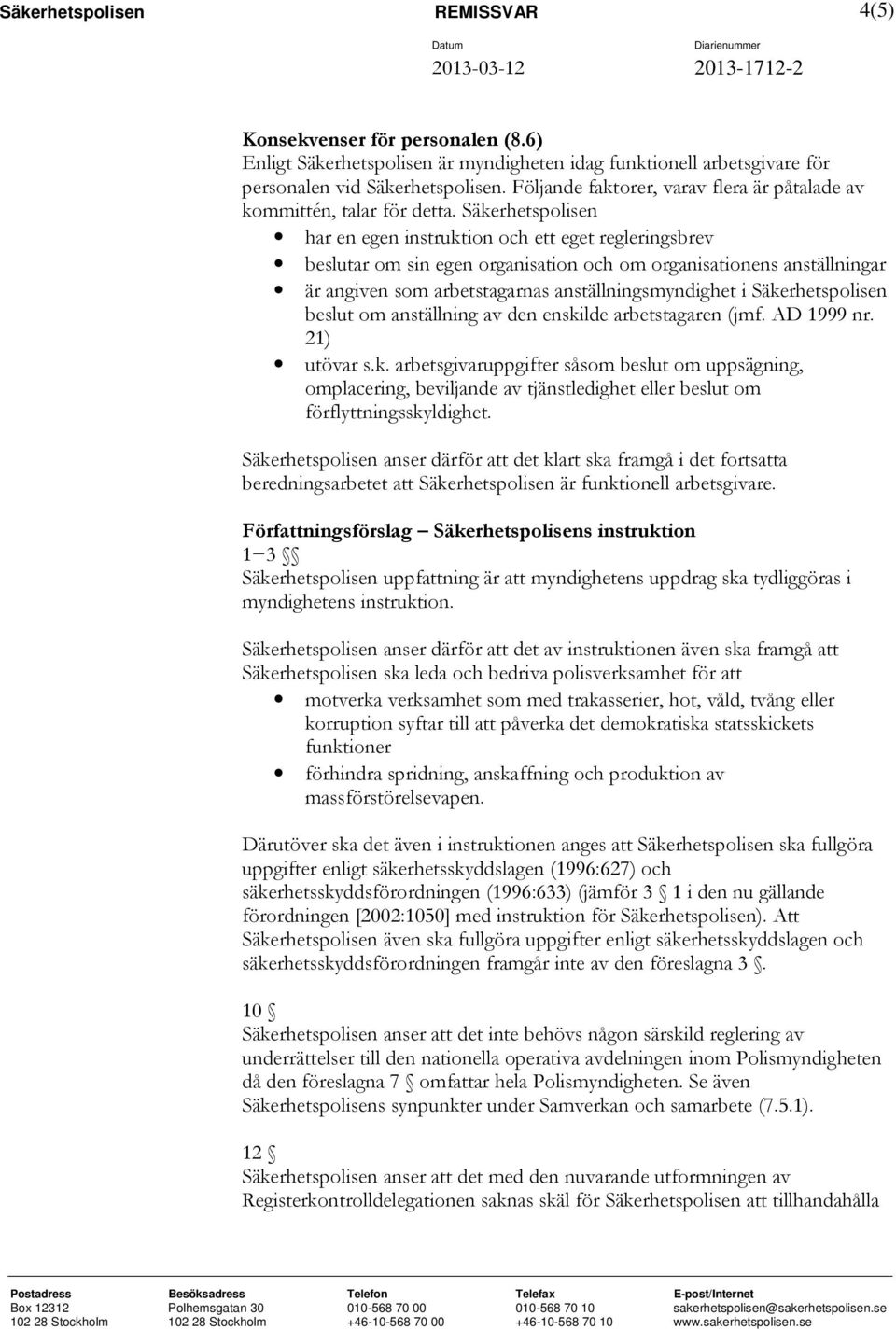 Säkerhetspolisen har en egen instruktion och ett eget regleringsbrev beslutar om sin egen organisation och om organisationens anställningar är angiven som arbetstagarnas anställningsmyndighet i