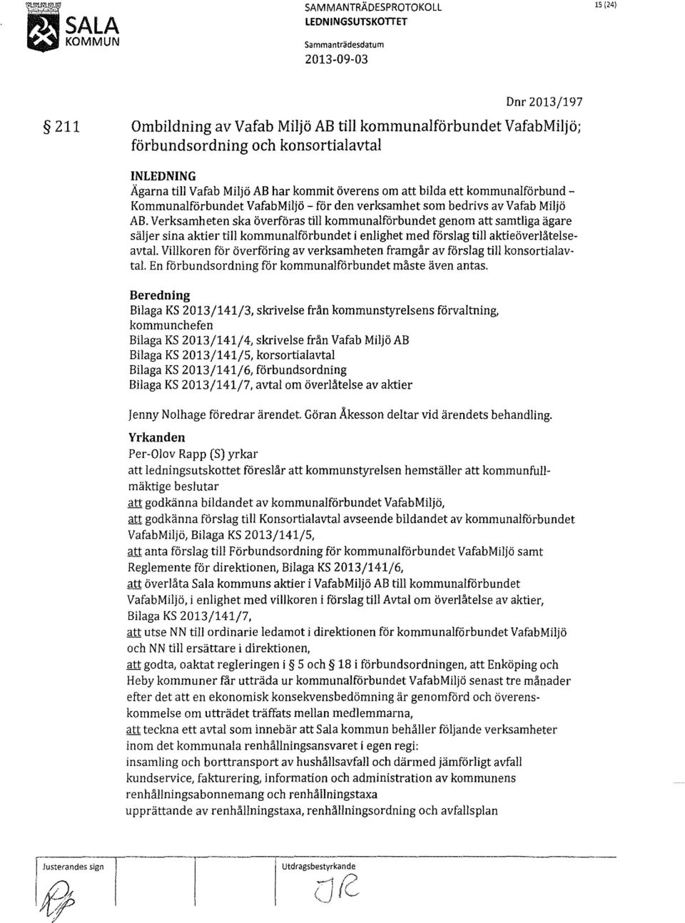 Verksamheten ska överföras till kommunalförbundet genom att samtliga ägare säljer sina aktier till kommunalförbundet i enlighet med förslag till aktieöverlåtelseavtal Villkoren för överföring av