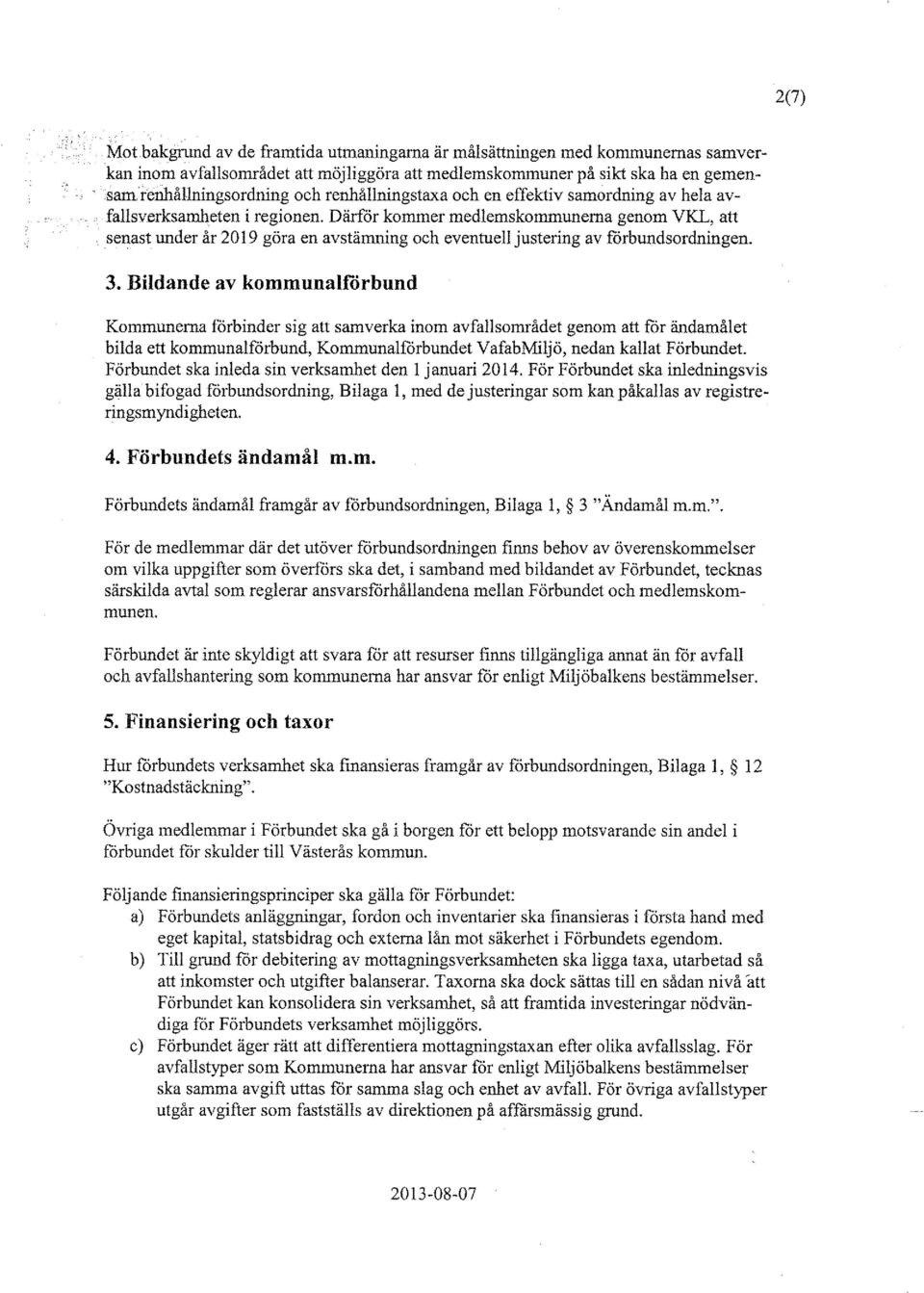 Därfor kommer medlemskommunerna genom VKL, att senast under år 2019 göra en avstämning och eventuell justering av forbundsordningen. 3.