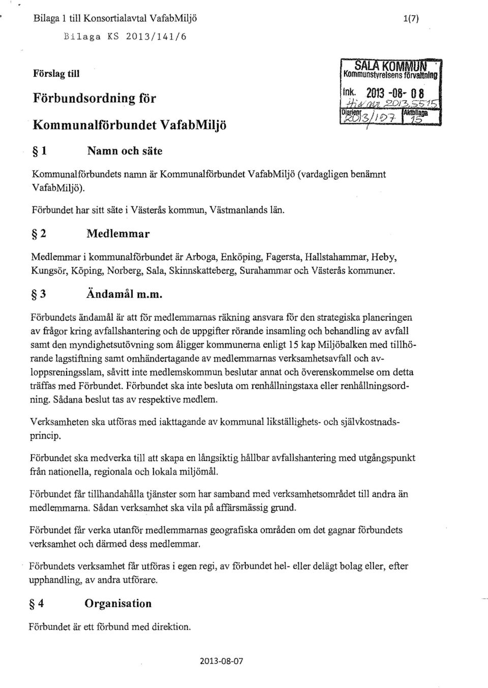 2 Medlemmar Medlemmar i kommunalförbundet är Arboga, Enköping, Fagersta, Hallstaharnrnar, Heby, Kungsör, Köping, Norberg, Sala, Skinnskatteberg, Surahammar och Västerås komiimner. 3 Ändamål m.m. Förbundets ändamål är att för medlemmamas räkij.