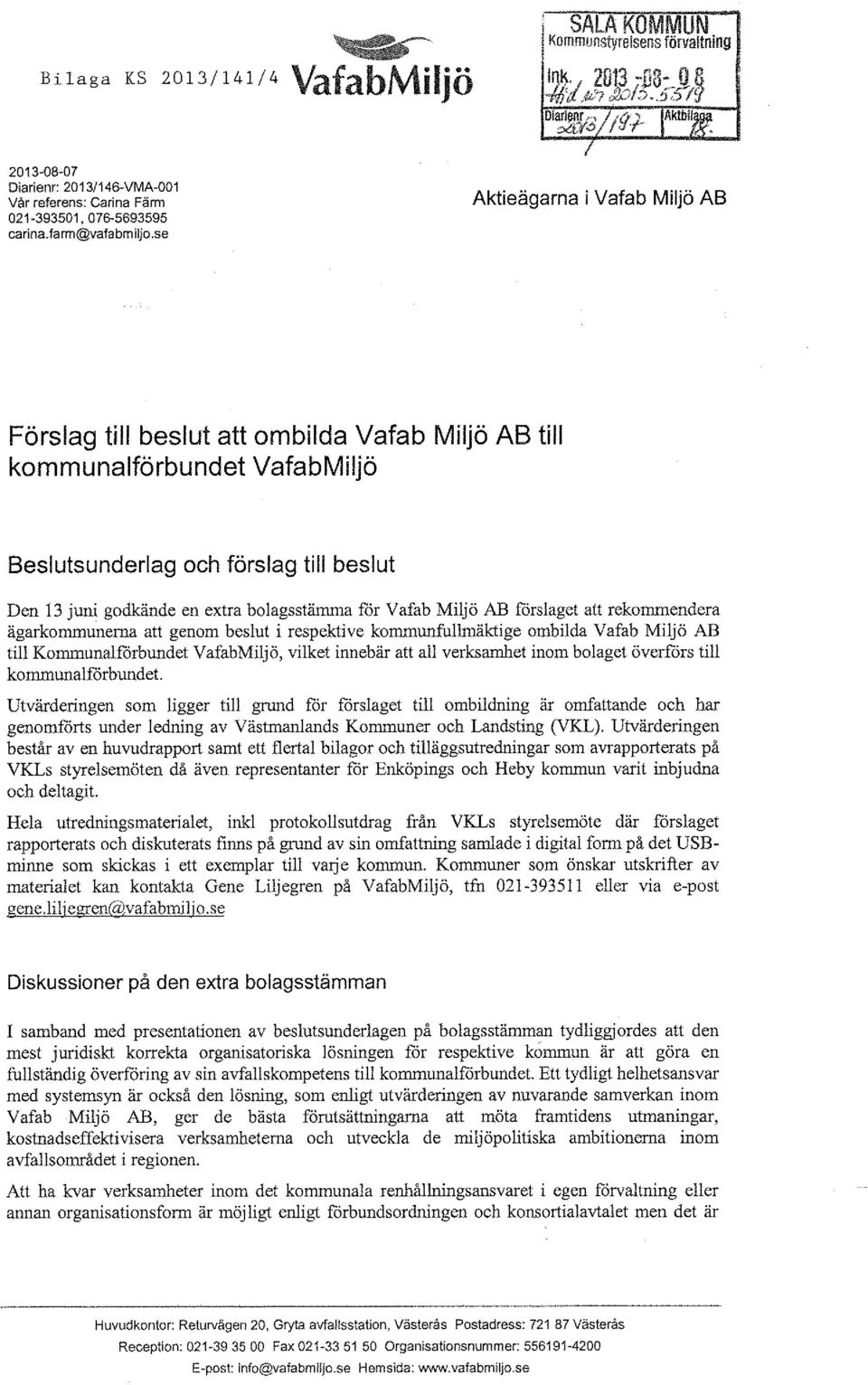 se l Aktieägarna i Vafab Miljö AB Förslag till beslut att ombilda Vafab Miljö AB till kommunalförbundet VafabMiljö Beslutsunderlag och förslag till beslut Den 13 juni godkände en extra bolagsstänuna