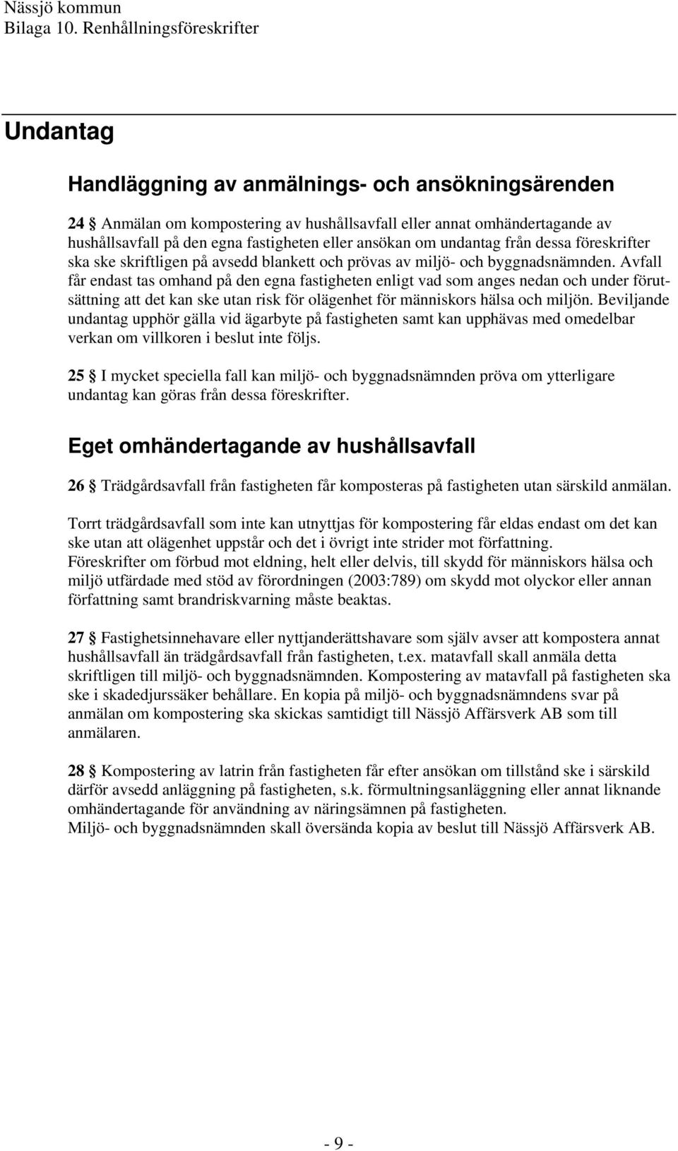 Avfall får endast tas omhand på den egna fastigheten enligt vad som anges nedan och under förutsättning att det kan ske utan risk för olägenhet för människors hälsa och miljön.