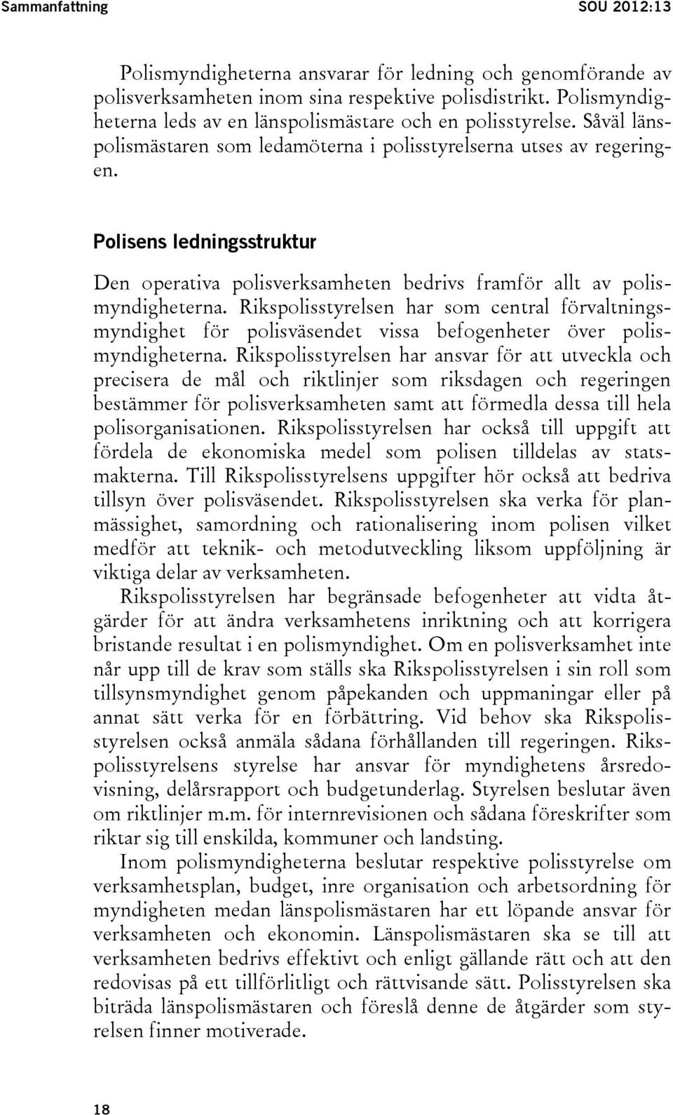 Polisens ledningsstruktur Den operativa polisverksamheten bedrivs framför allt av polismyndigheterna.