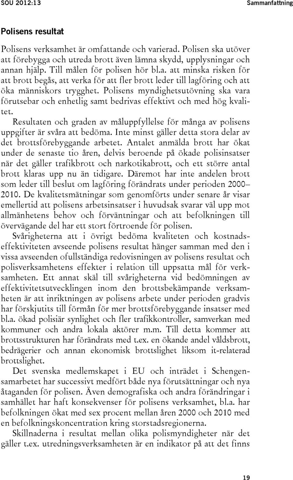 Polisens myndighetsutövning ska vara förutsebar och enhetlig samt bedrivas effektivt och med hög kvalitet. Resultaten och graden av måluppfyllelse för många av polisens uppgifter är svåra att bedöma.