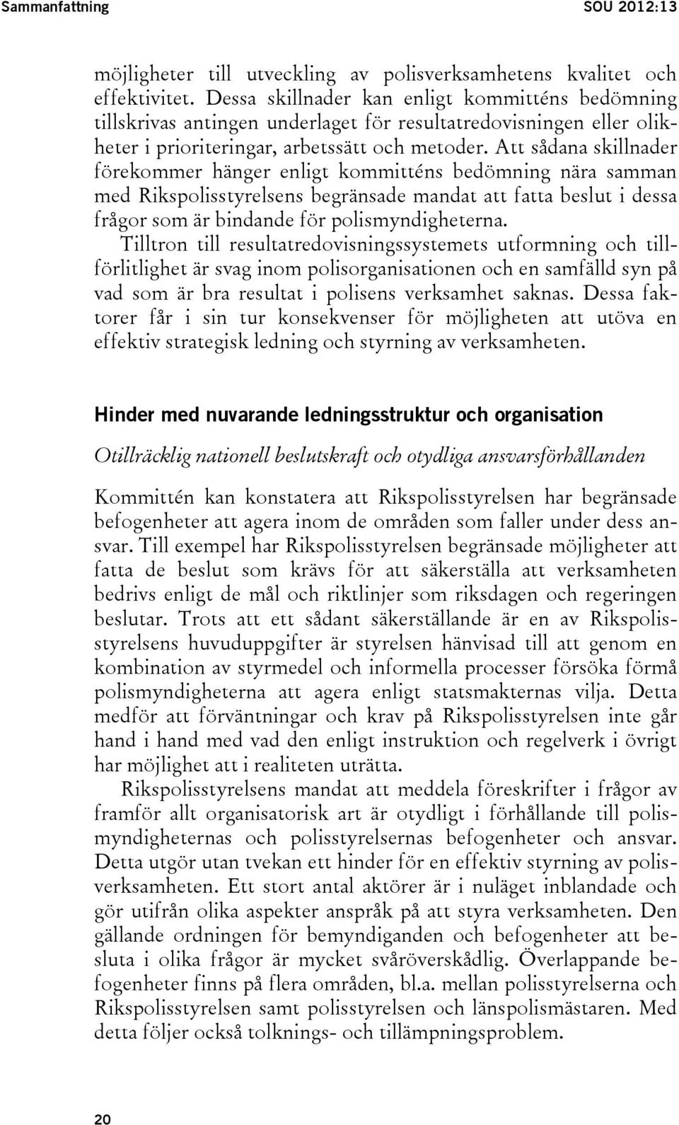 Att sådana skillnader förekommer hänger enligt kommitténs bedömning nära samman med Rikspolisstyrelsens begränsade mandat att fatta beslut i dessa frågor som är bindande för polismyndigheterna.