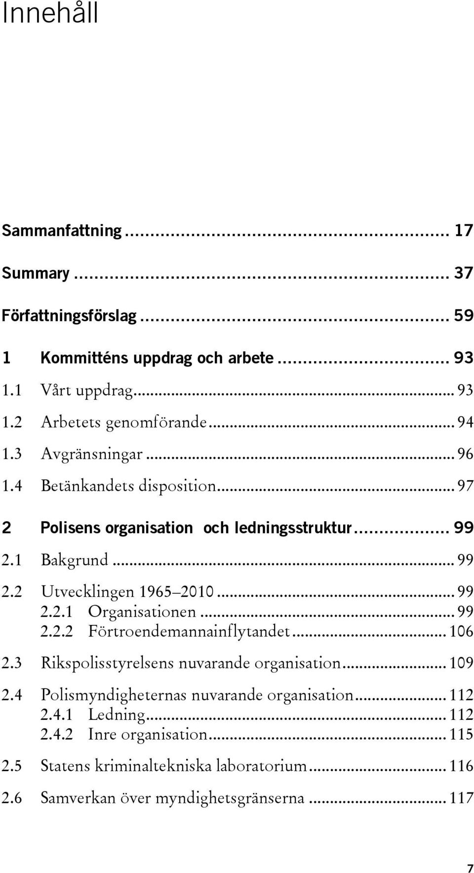 .. 99 2.2.1 Organisationen... 99 2.2.2 Förtroendemannainflytandet... 106 2.3 Rikspolisstyrelsens nuvarande organisation... 109 2.