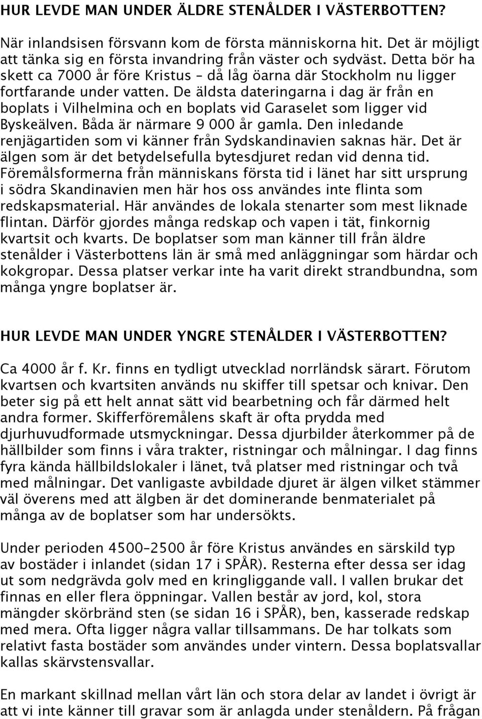 De äldsta dateringarna i dag är från en boplats i Vilhelmina och en boplats vid Garaselet som ligger vid Byskeälven. Båda är närmare 9 000 år gamla.