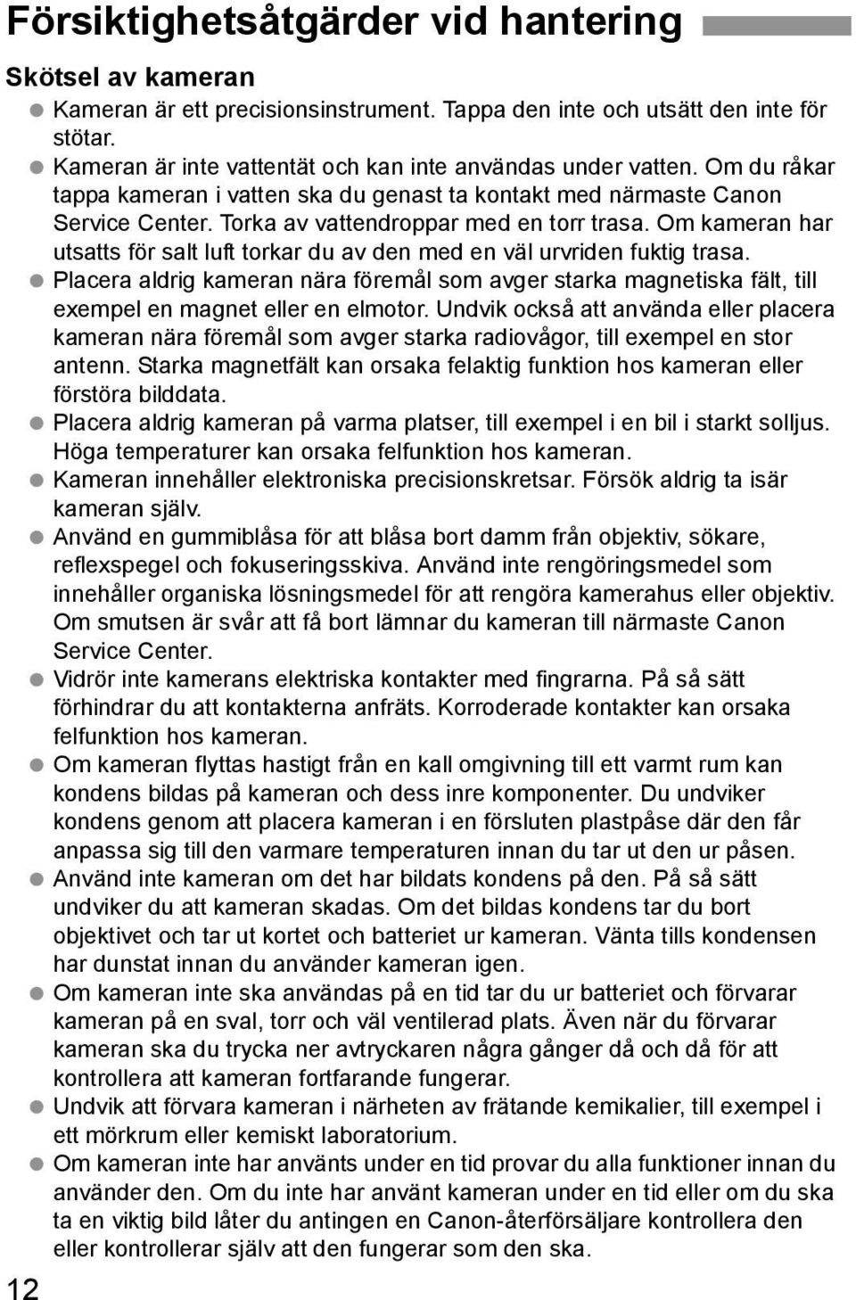 Om ameran har utsatts för salt luft torar du av den med en väl urvriden futig trasa. Placera aldrig ameran nära föremål som avger stara magnetisa fält, till exempel en magnet eller en elmotor.