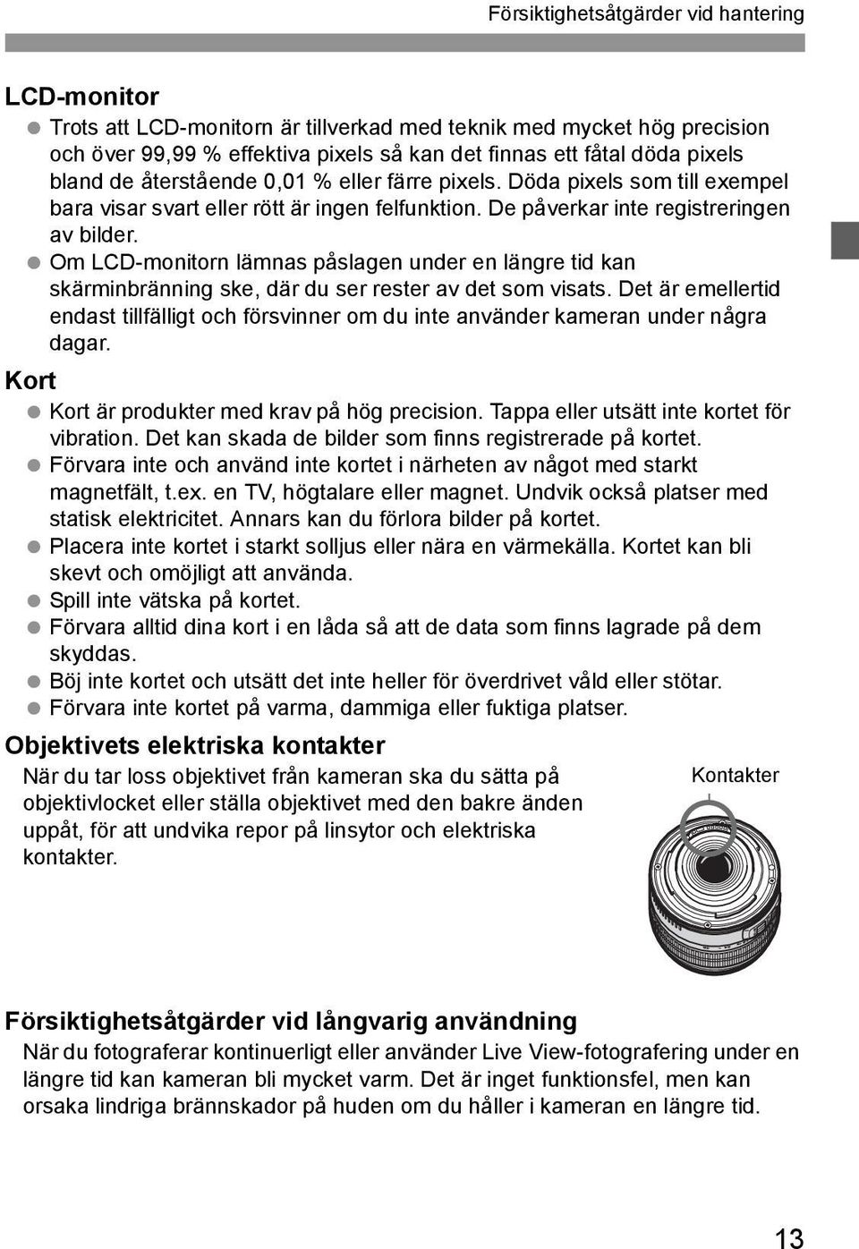 Om LCD-monitorn lämnas påslagen under en längre tid an särminbränning se, där du ser rester av det som visats.