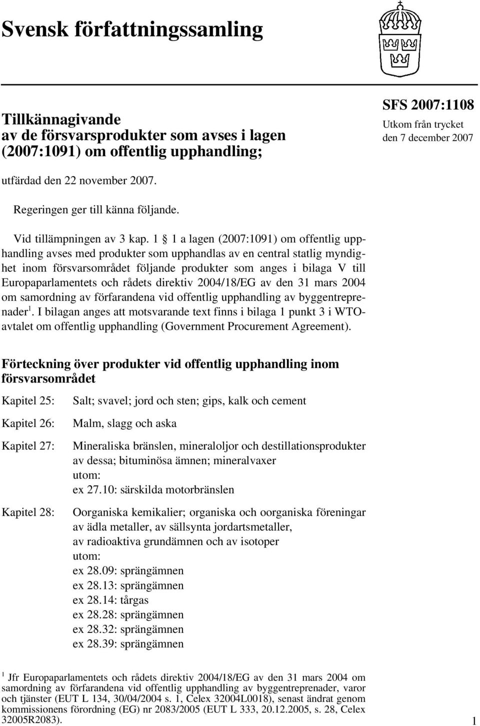 1 1 a lagen (2007:1091) om offentlig upphandling avses med produkter som upphandlas av en central statlig myndighet inom försvarsområdet följande produkter som anges i bilaga V till