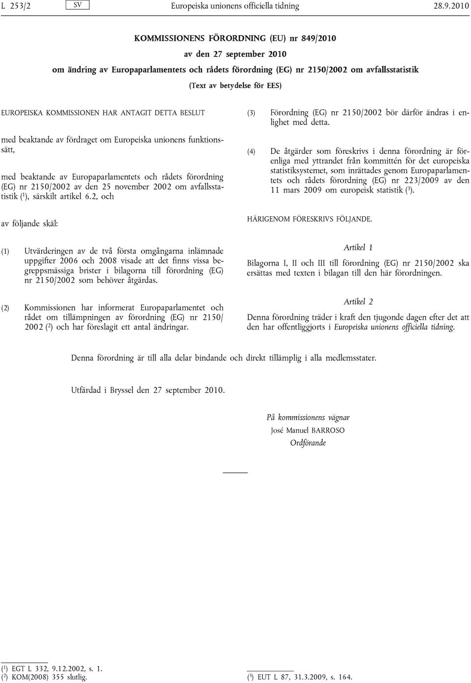 EUROPEISKA KOMMISSIONEN HAR ANTAGIT DETTA BESLUT med beaktande av fördraget om Europeiska unionens funktionssätt, med beaktande av Europaparlamentets och rådets förordning (EG) nr 2150/2002 av den 25