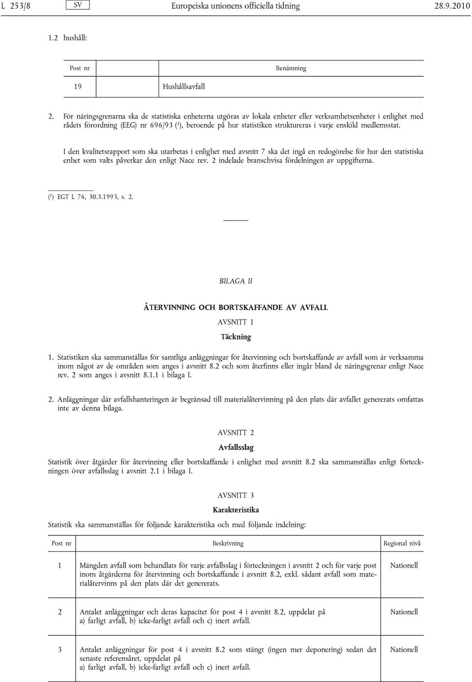 varje enskild medlemsstat. I den kvalitetsrapport som ska utarbetas i enlighet med avsnitt 7 ska det ingå en redogörelse för hur den statistiska enhet som valts påverkar den enligt Nace rev.