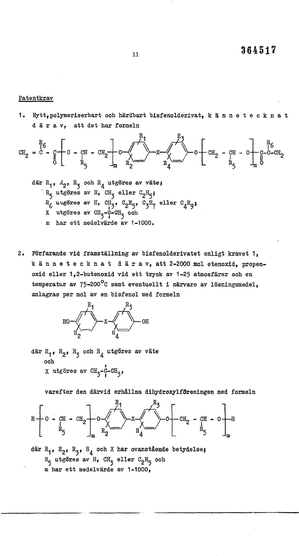 utgöres av H, CH- eller C H_s 5 ) ' 5 R r u-ogöres av H, CH,, C H c, C,H_ eller C.H ; o i? <= 0 5 7 4 9 X utgöres av CHj-C-CHj och m har ett medelvärde av 1-1000. 2.