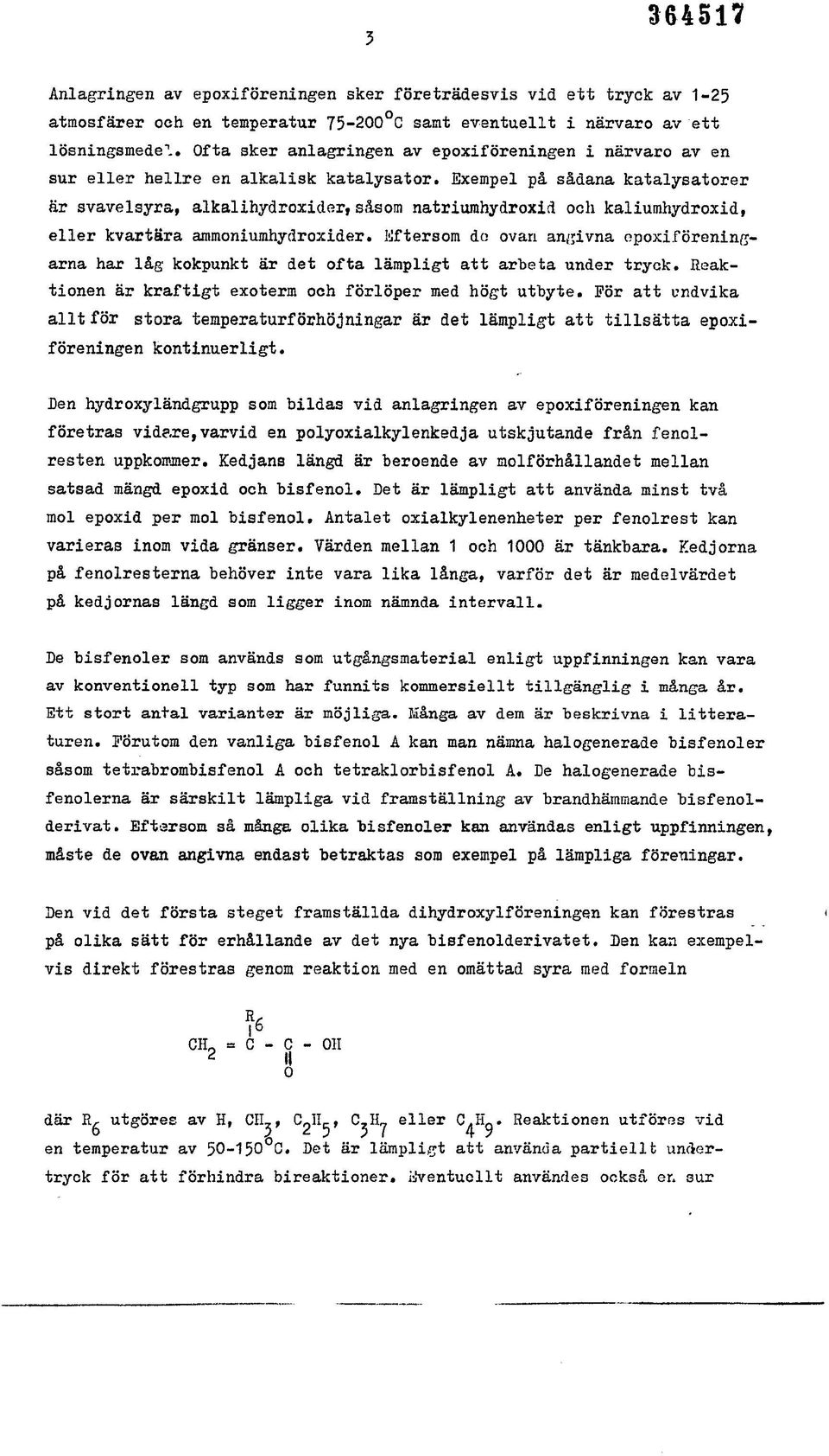 Exempel på sådana katalysatorer är svavelsyra, alkalihydroxider, såsom natriumhydroxid och kaliumhydroxid, eller kvartära ammoniumhydroxider.