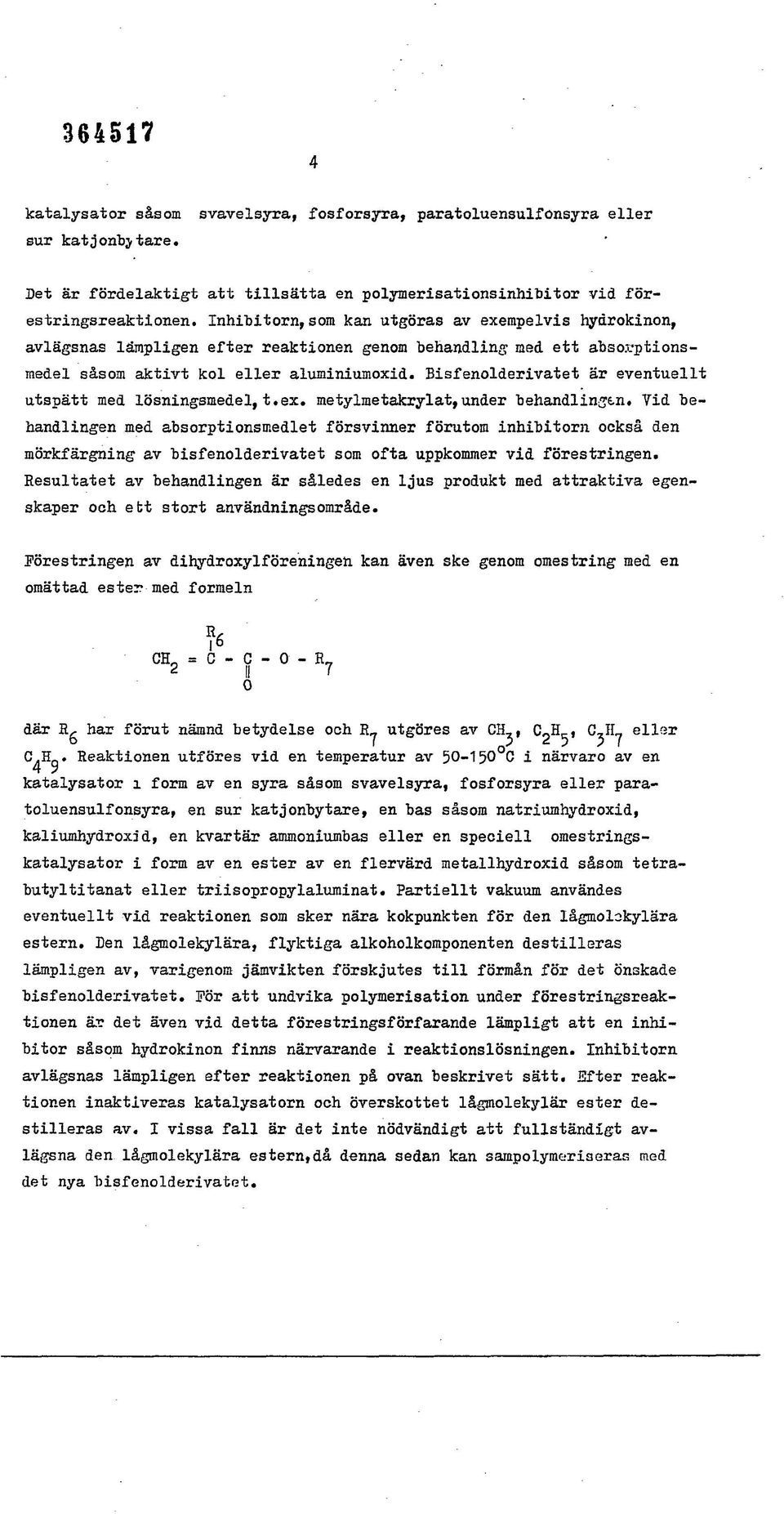 Bisfenolderivatet är eventuellt utspätt med lösningsmedel, t.ex. metylmetakrylat,under behandlingen.