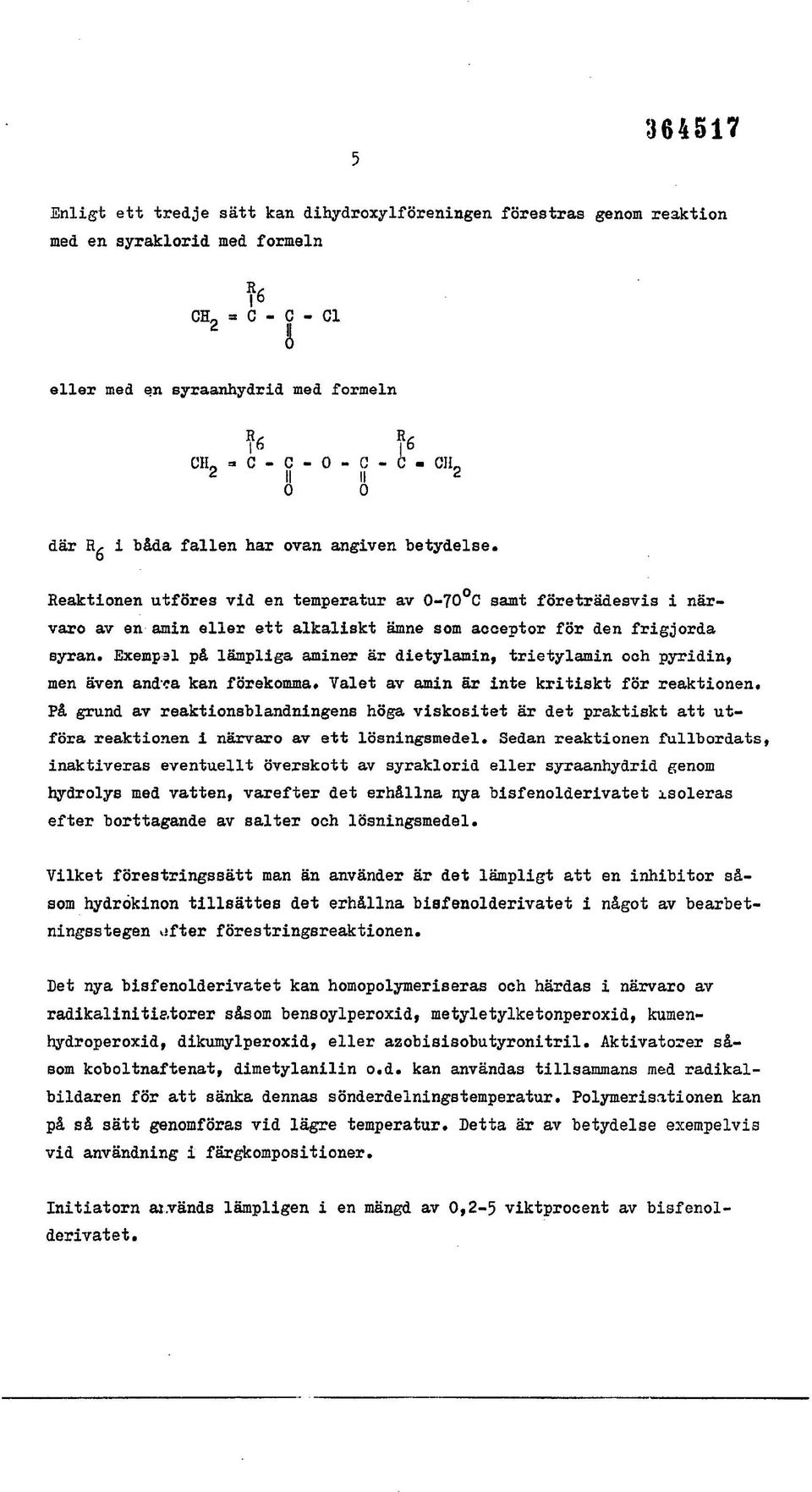 Reaktionen utföres vid en temperatur av 0-70 C samt företrädesvis i närvaro av en amin eller ett alkaliskt ämne som acceptor för den frigjorda syran.