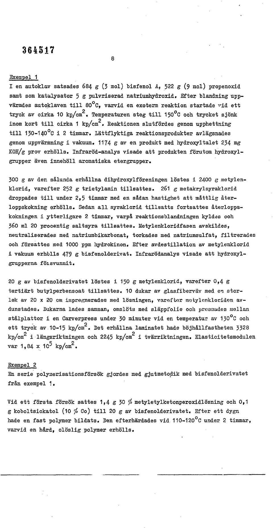 Reaktionen slutfördes genom upphettning till 150-140 C i 2 timmar. lättflyktiga reaktionsprodukter avlägsnades genom uppvärmning i vakuum.