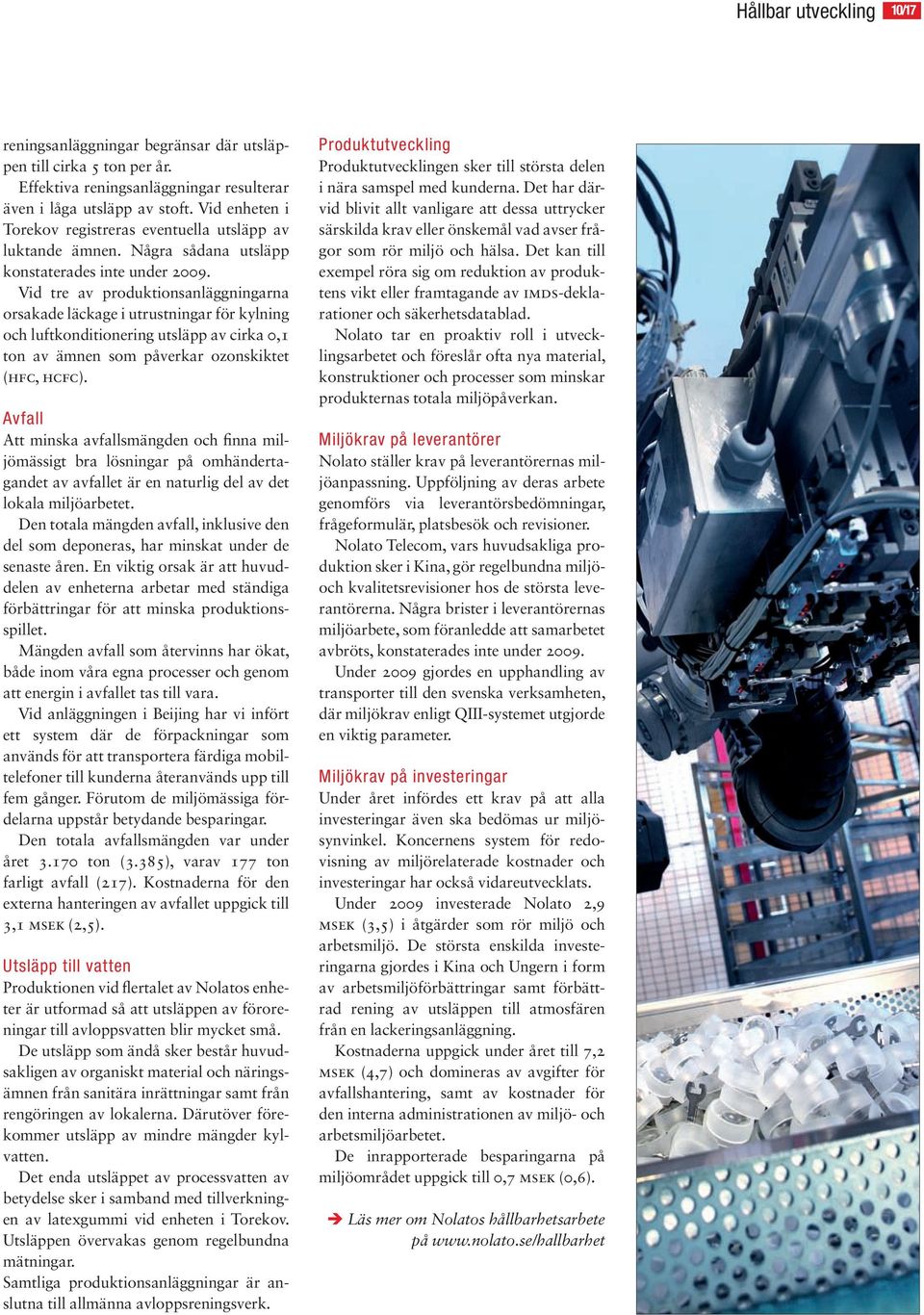 Vid tre av produktionsanläggningarna orsakade läckage i utrustningar för kylning och luftkonditionering utsläpp av cirka 0,1 ton av ämnen som påverkar ozonskiktet (HFC, HCFC).