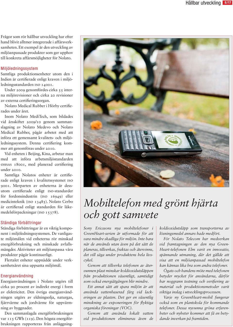 Miljöledningssystem Samtliga produktionsenheter utom den i Indien är certifierade enligt kraven i miljöledningsstandarden ISO 14001.