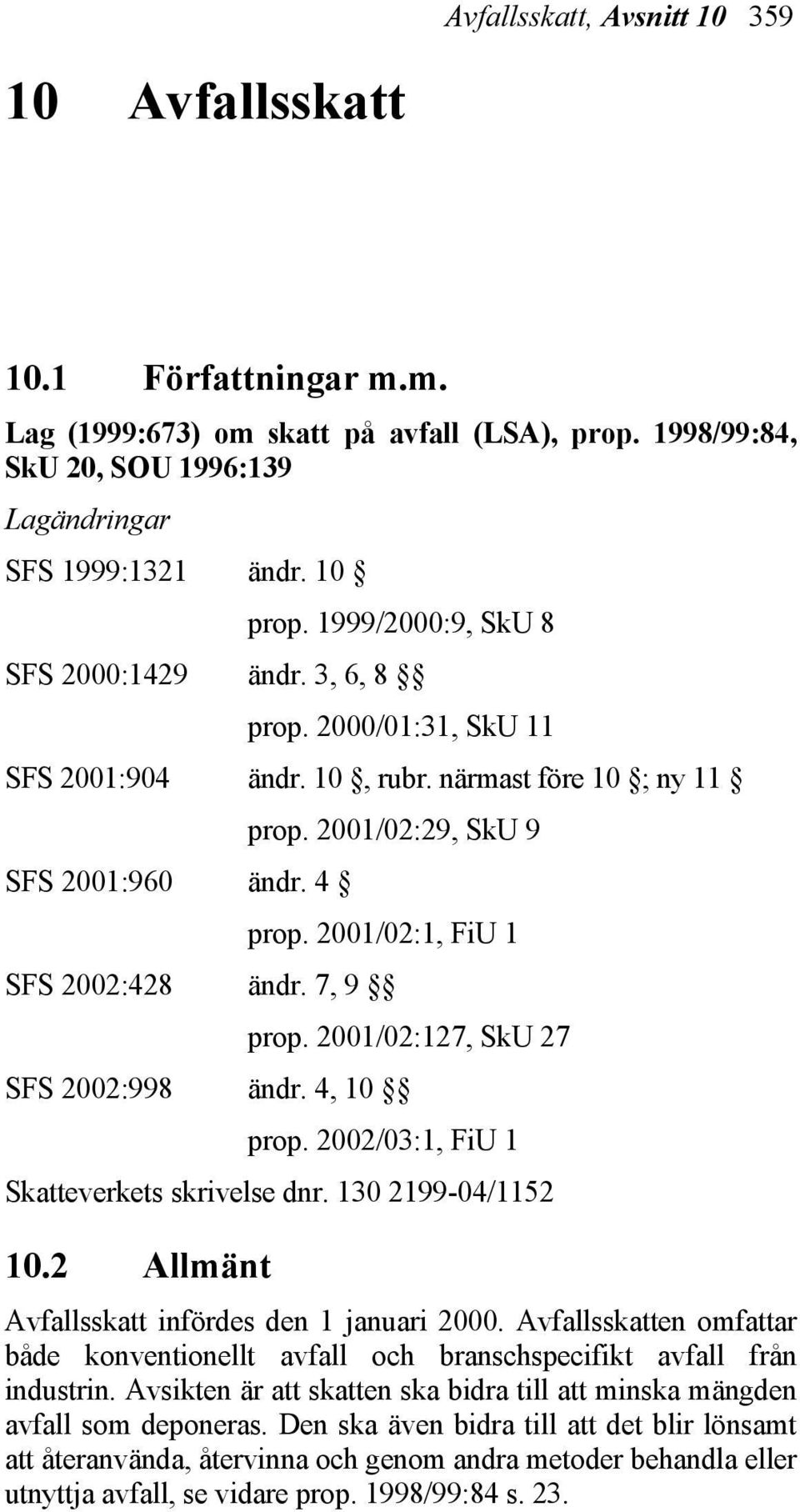 2001/02:1, FiU 1 SFS 2002:428 ändr. 7, 9 prop. 2001/02:127, SkU 27 SFS 2002:998 ändr. 4, 10 prop. 2002/03:1, FiU 1 Skatteverkets skrivelse dnr. 130 2199-04/1152 10.