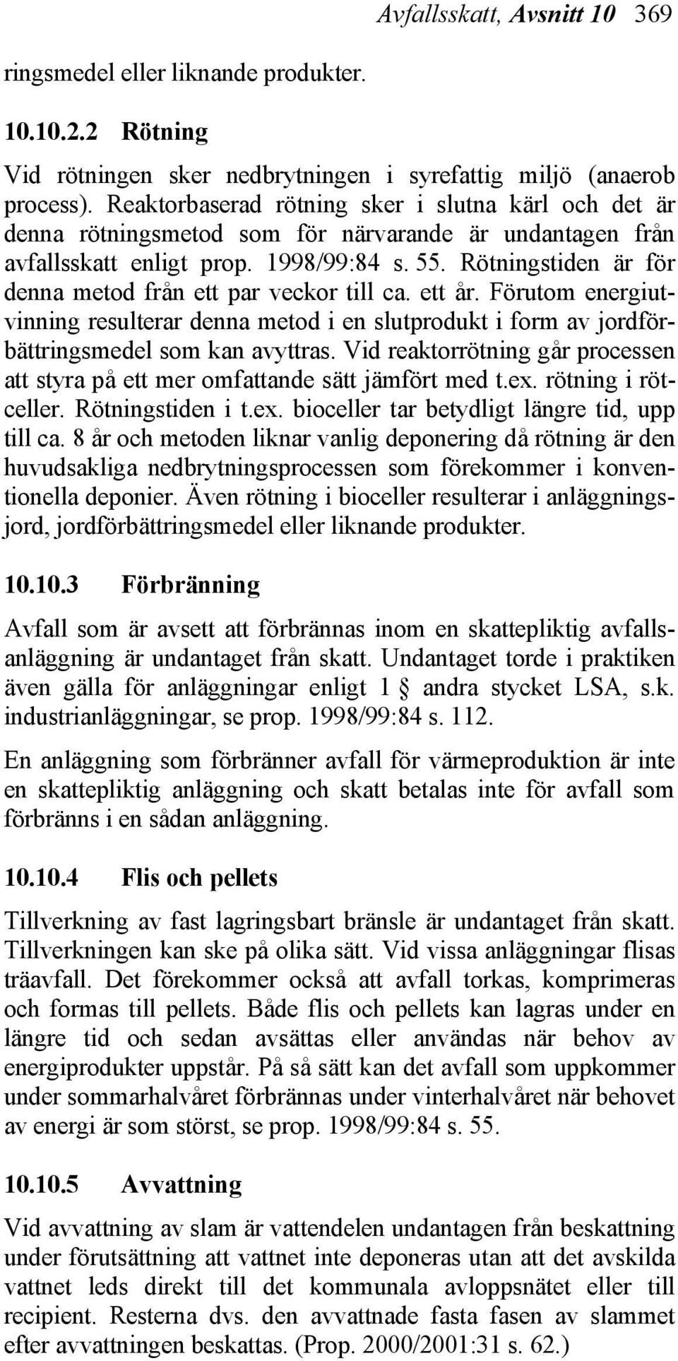 Rötningstiden är för denna metod från ett par veckor till ca. ett år. Förutom energiutvinning resulterar denna metod i en slutprodukt i form av jordförbättringsmedel som kan avyttras.