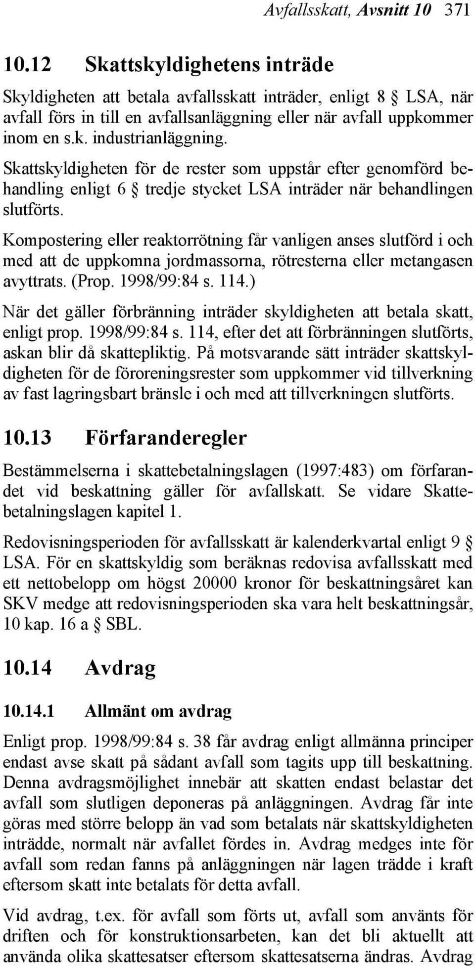 Skattskyldigheten för de rester som uppstår efter genomförd behandling enligt 6 tredje stycket LSA inträder när behandlingen slutförts.