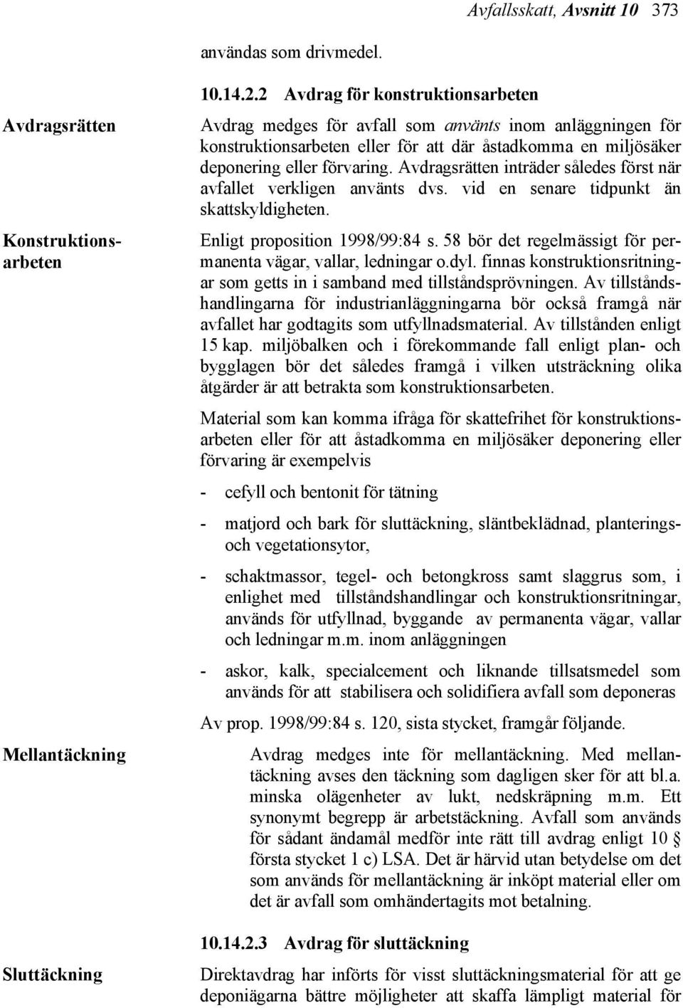 Avdragsrätten inträder således först när avfallet verkligen använts dvs. vid en senare tidpunkt än skattskyldigheten. Enligt proposition 1998/99:84 s.