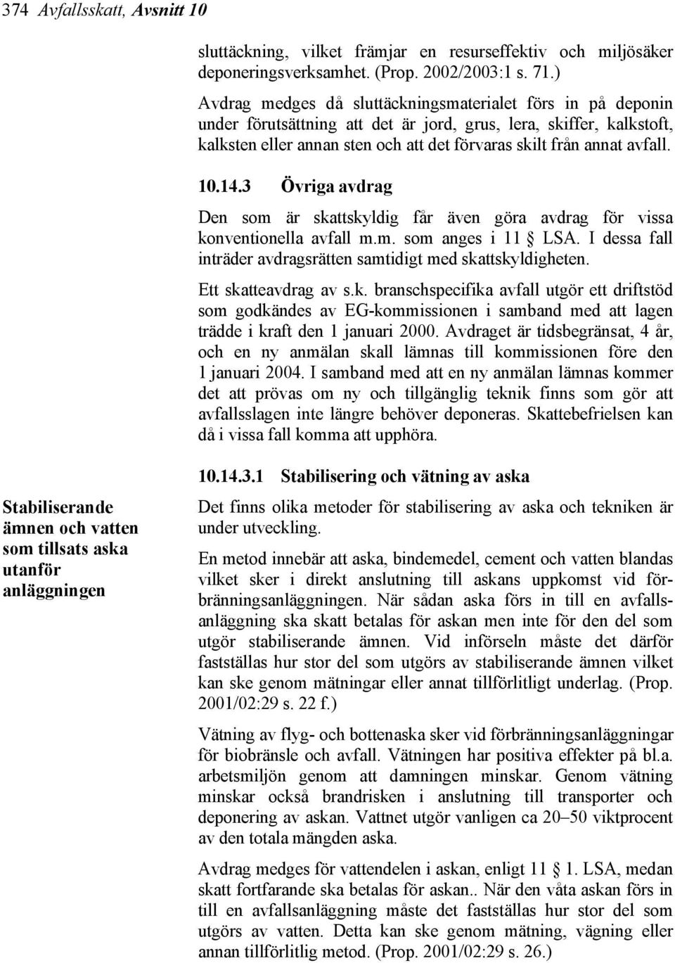 avfall. 10.14.3 Övriga avdrag Den som är skattskyldig får även göra avdrag för vissa konventionella avfall m.m. som anges i 11 LSA. I dessa fall inträder avdragsrätten samtidigt med skattskyldigheten.