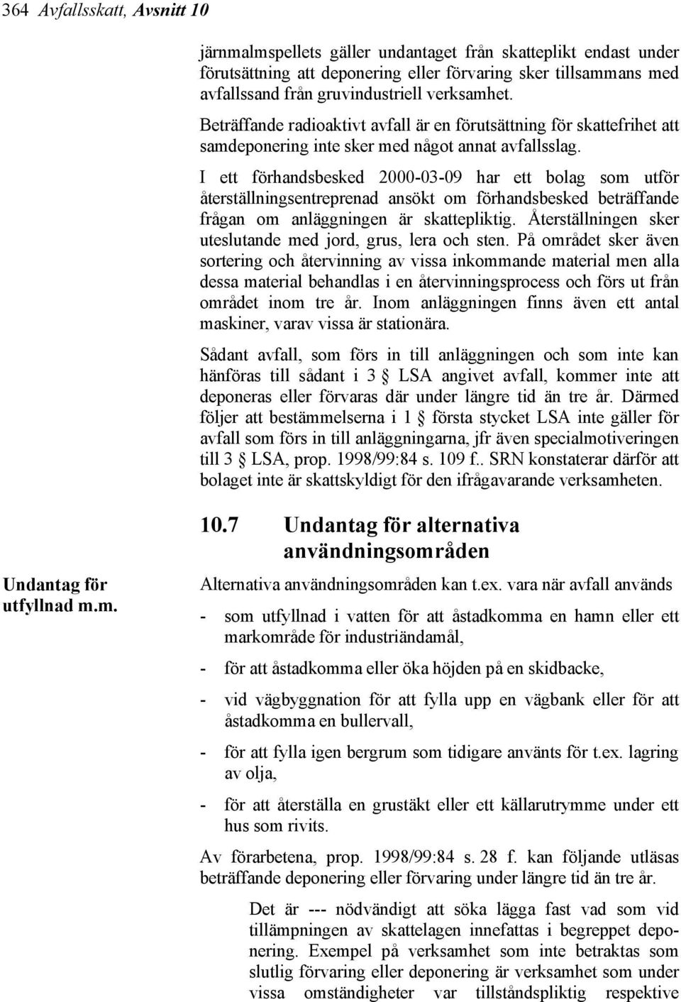 I ett förhandsbesked 2000-03-09 har ett bolag som utför återställningsentreprenad ansökt om förhandsbesked beträffande frågan om anläggningen är skattepliktig.