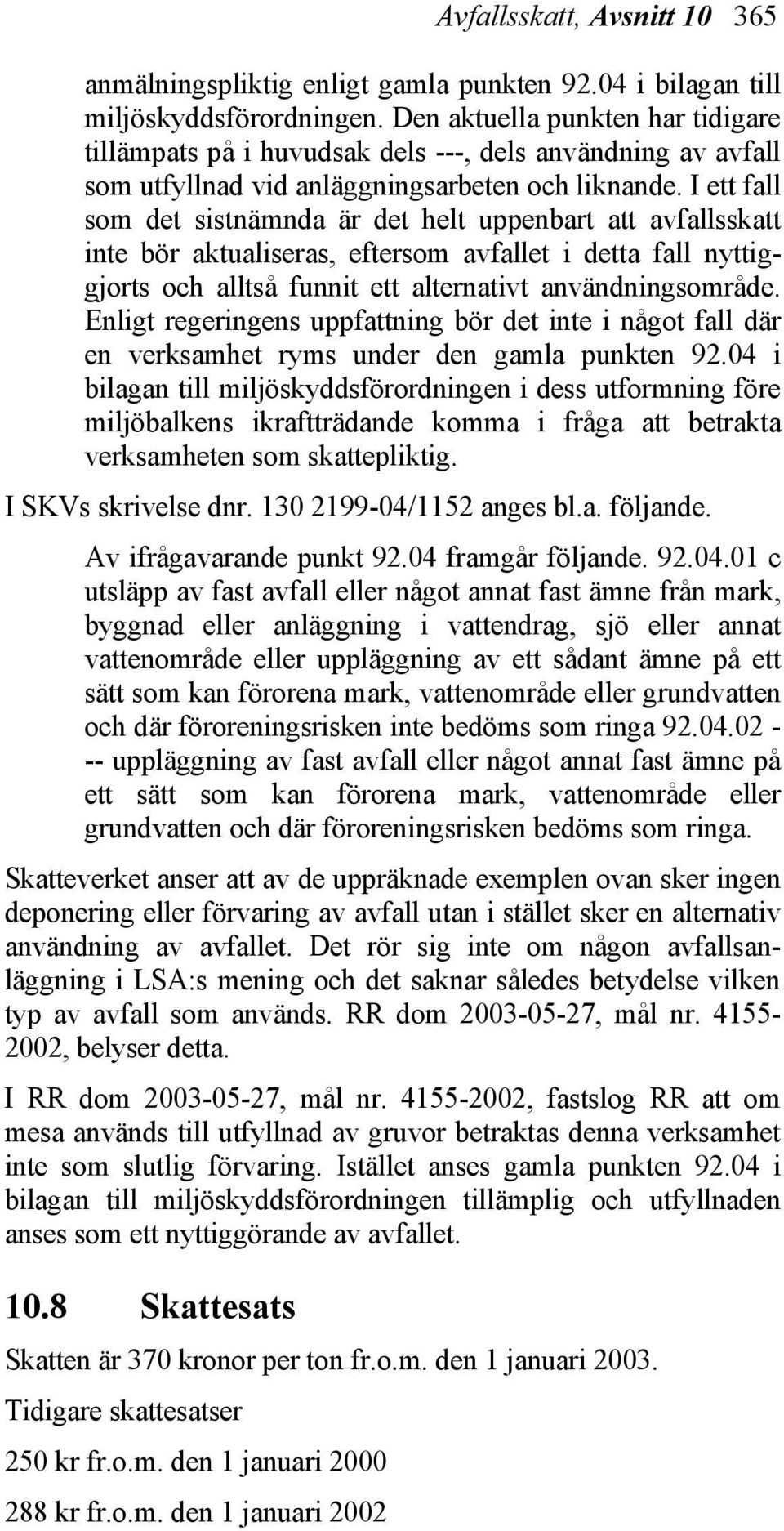 I ett fall som det sistnämnda är det helt uppenbart att avfallsskatt inte bör aktualiseras, eftersom avfallet i detta fall nyttiggjorts och alltså funnit ett alternativt användningsområde.